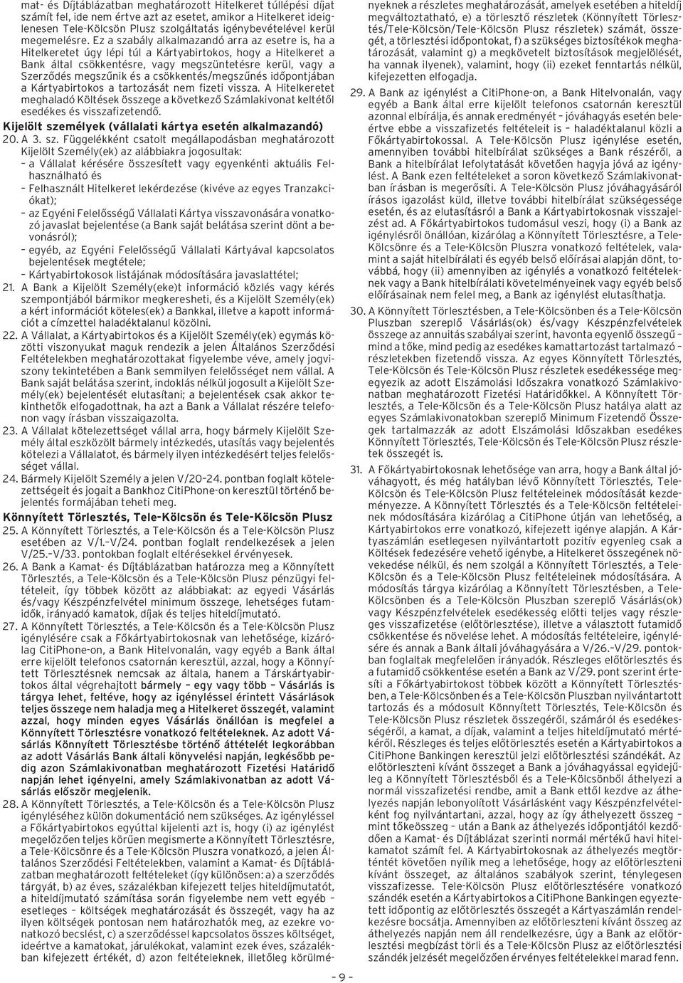Ez a szabály alkalmazandó arra az esetre is, ha a Hitelkeretet úgy lépi túl a Kártyabirtokos, hogy a Hitelkeret a Bank által csökkentésre, vagy megszüntetésre kerül, vagy a Szerzõdés megszûnik és a