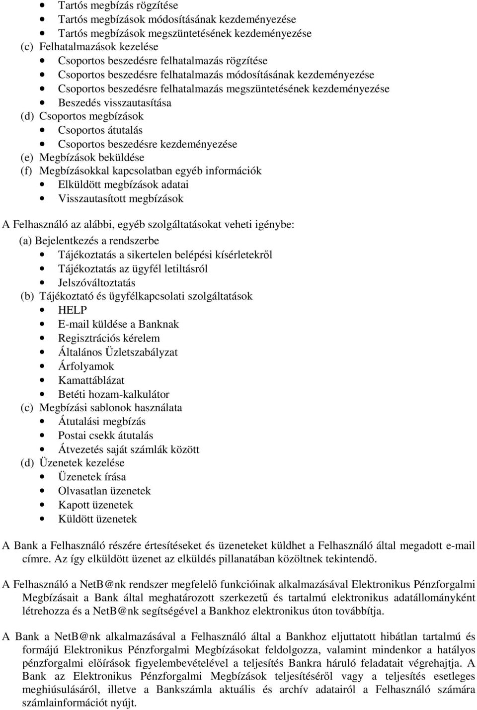 Csoportos beszedésre kezdeményezése (e) Megbízások beküldése (f) Megbízásokkal kapcsolatban egyéb információk Elküldött megbízások adatai Visszautasított megbízások A Felhasználó az alábbi, egyéb