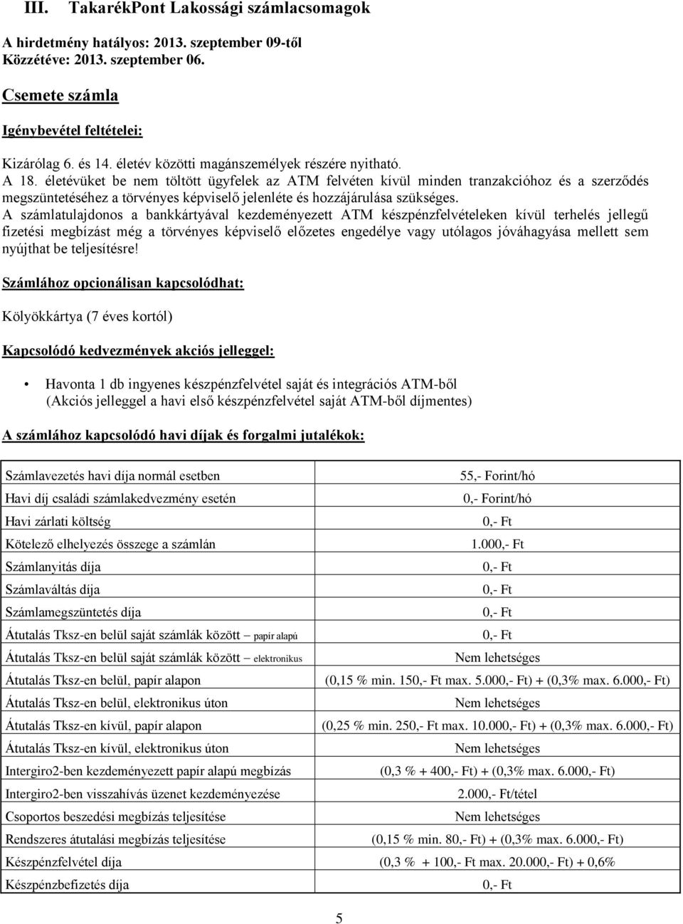 életévüket be nem töltött ügyfelek az ATM felvéten kívül minden tranzakcióhoz és a szerződés megszüntetéséhez a törvényes képviselő jelenléte és hozzájárulása szükséges.