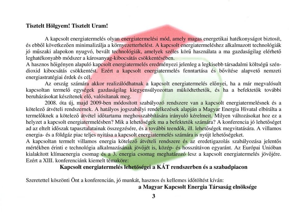 károsanyag-kibocsátás csökkentésében. A hasznos hőigényen alapuló kapcsolt energiatermelés eredményezi jelenleg a legkisebb társadalmi költségű széndioxid kibocsátás csökkentést.