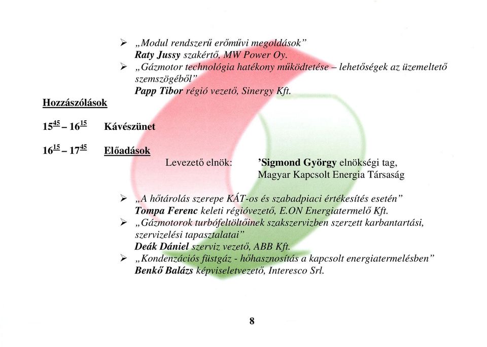 15 45 16 15 Kávészünet 16 15 17 45 Előadások Levezető elnök: Sigmond György elnökségi tag, A hőtárolás szerepe KÁT-os és szabadpiaci értékesítés esetén Tompa Ferenc