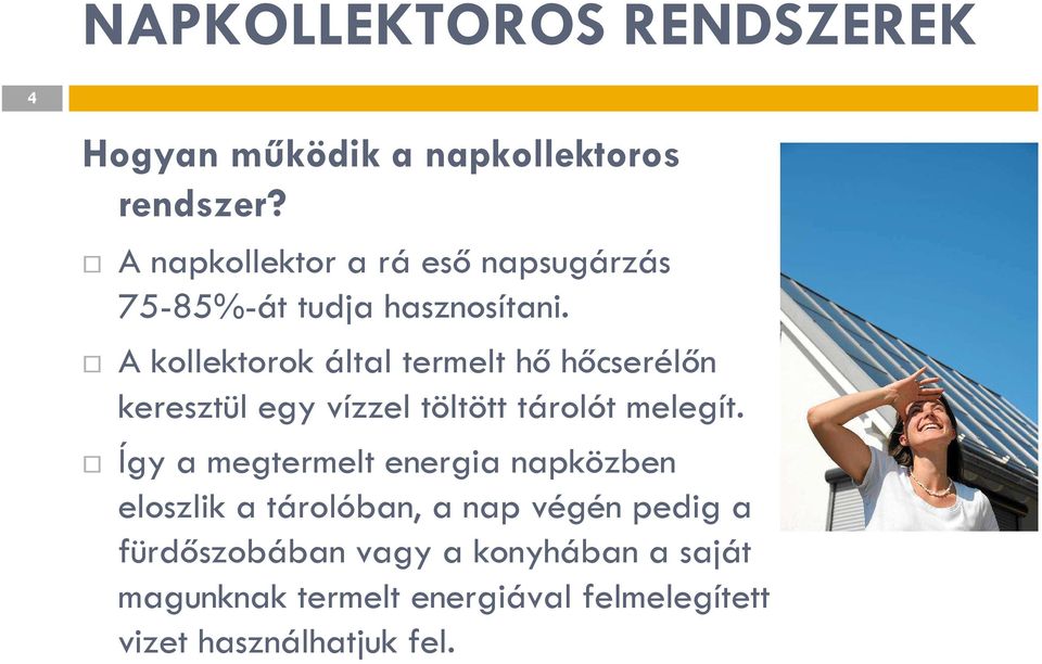 A kollektorok által termelt hőhőcserélőn keresztül egy vízzel töltött tárolót melegít.