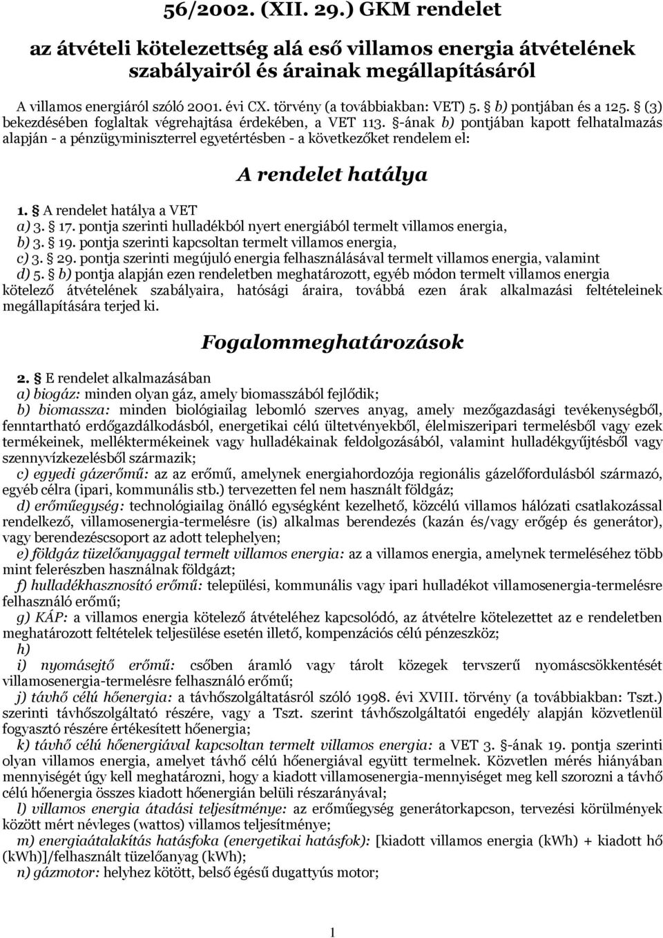 -ának b) pontjában kapott felhatalmazás alapján - a pénzügyminiszterrel egyetértésben - a következőket rendelem el: A rendelet hatálya 1. A rendelet hatálya a VET a) 3. 17.