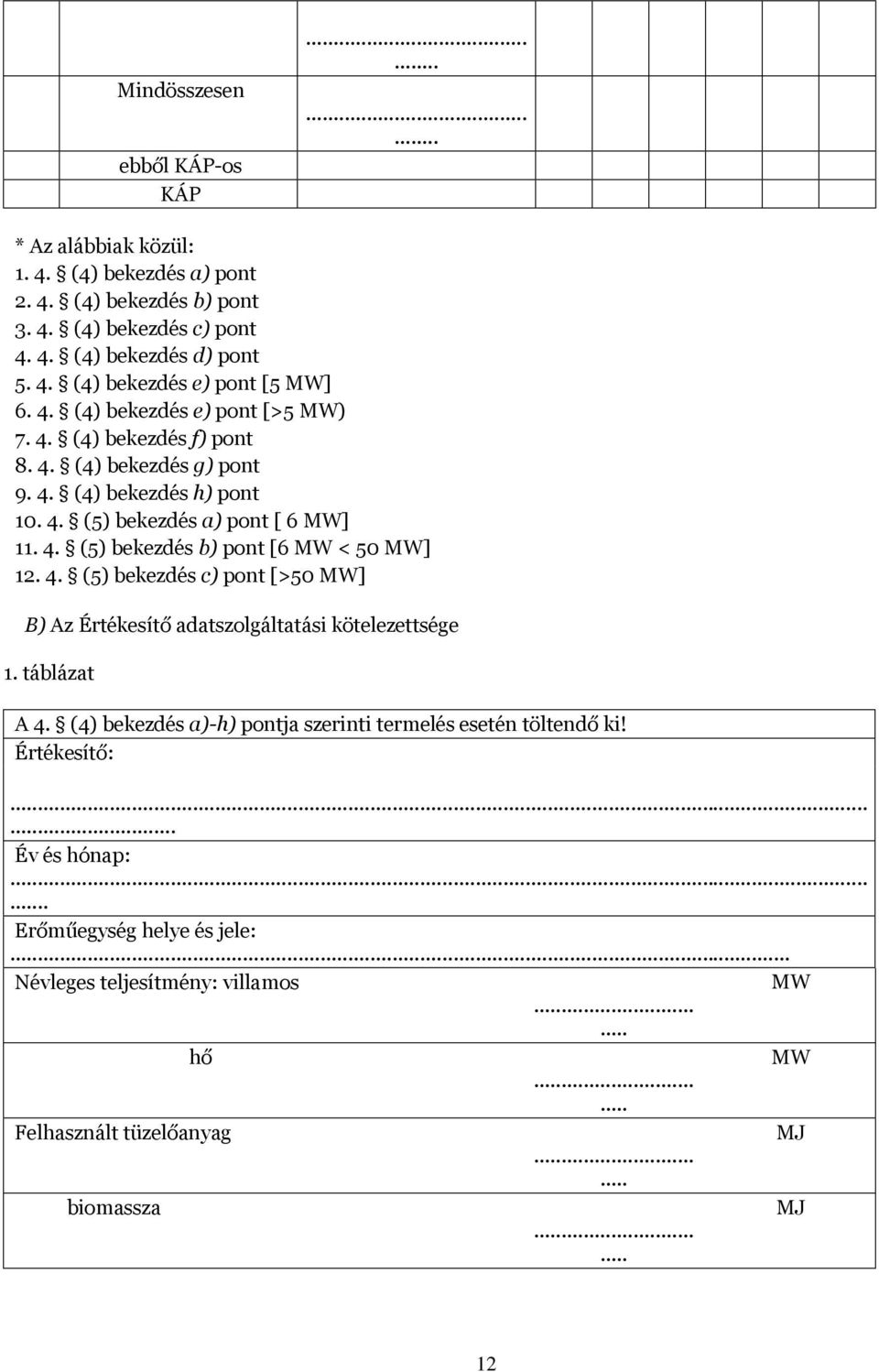 4. (5) bekezdés c) pont [>50 ] B) Az Értékesítő adatszolgáltatási kötelezettsége 1. táblázat A 4. (4) bekezdés a)-h) pontja szerinti termelés esetén töltendő ki!