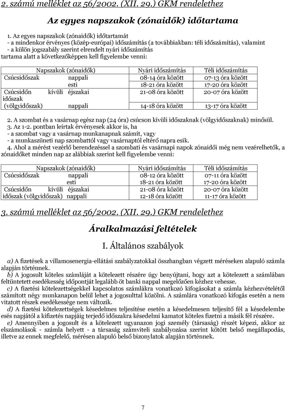 tartama alatt a következőképpen kell figyelembe venni: Napszakok (zónaidők) Nyári időszámítás Téli időszámítás Csúcsidőszak nappali 08-14 óra között 07-13 óra között esti 18-21 óra között 17-20 óra