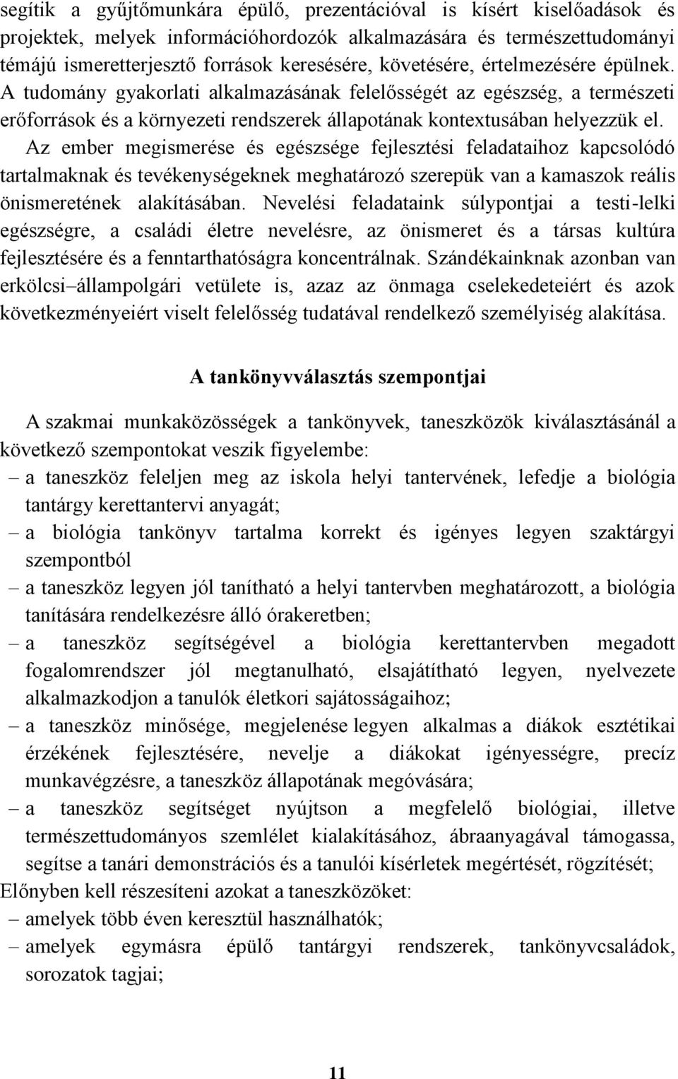 Az ember megismerése és egészsége fejlesztési feladataihoz kapcsolódó tartalmaknak és tevékenységeknek meghatározó szerepük van a kamaszok reális önismeretének alakításában.