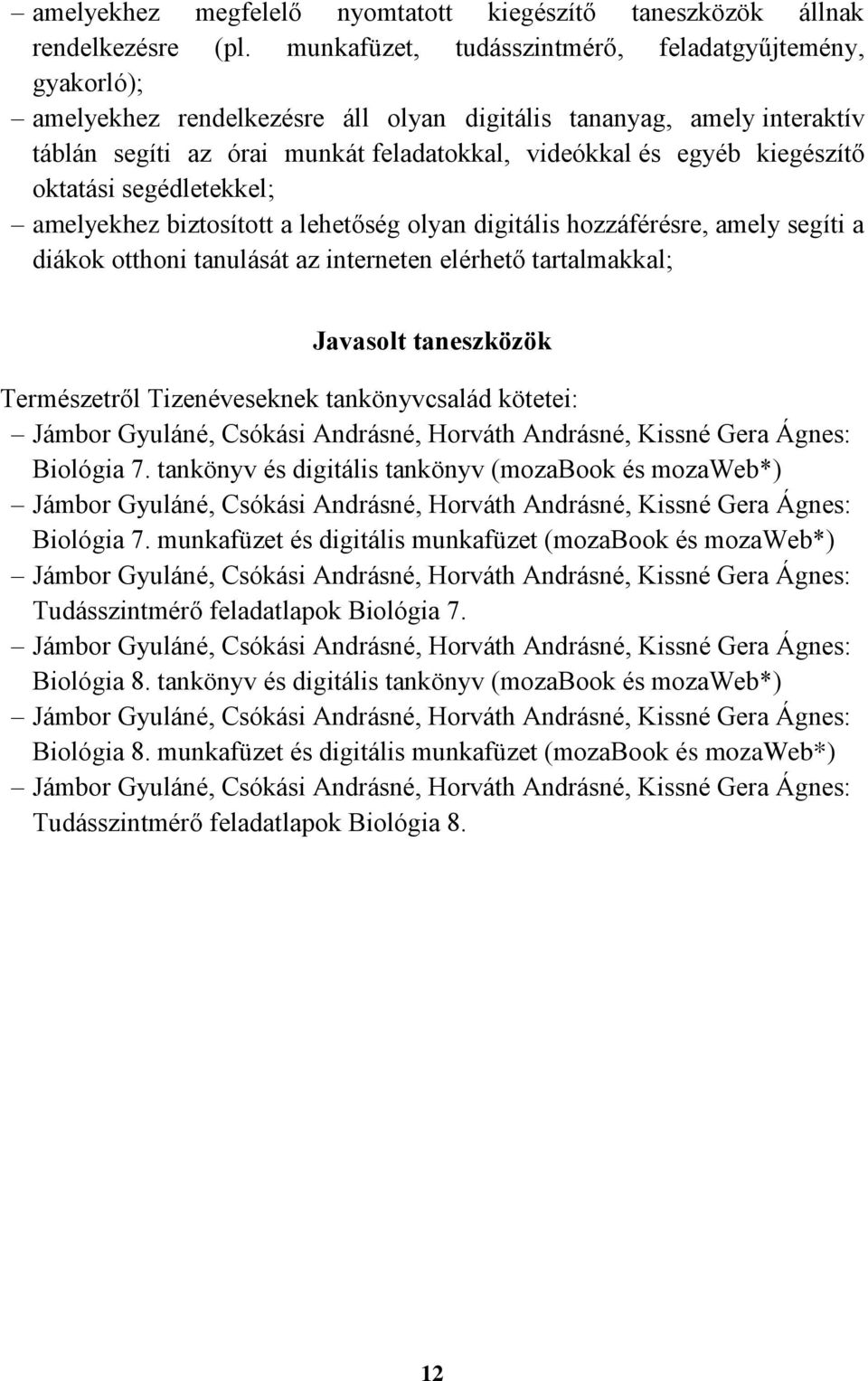 kiegészítő oktatási segédletekkel; amelyekhez biztosított a lehetőség olyan digitális hozzáférésre, amely segíti a diákok otthoni tanulását az interneten elérhető tartalmakkal; Javasolt taneszközök