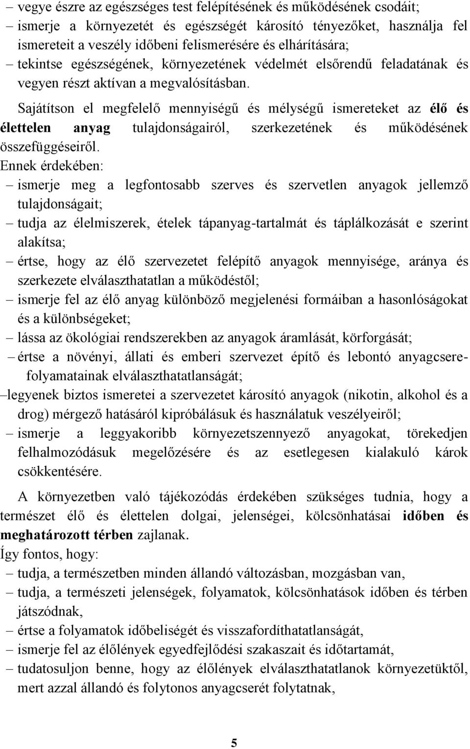 Sajátítson el megfelelő mennyiségű és mélységű ismereteket az élő és élettelen anyag tulajdonságairól, szerkezetének és működésének összefüggéseiről.