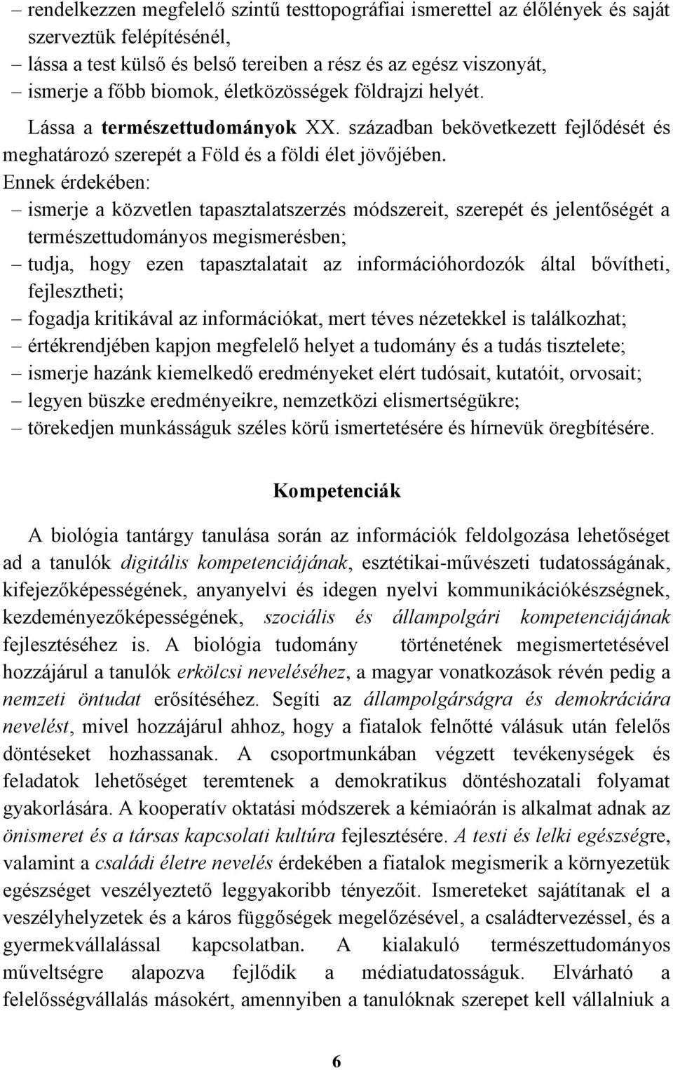 Ennek érdekében: ismerje a közvetlen tapasztalatszerzés módszereit, szerepét és jelentőségét a természettudományos megismerésben; tudja, hogy ezen tapasztalatait az információhordozók által