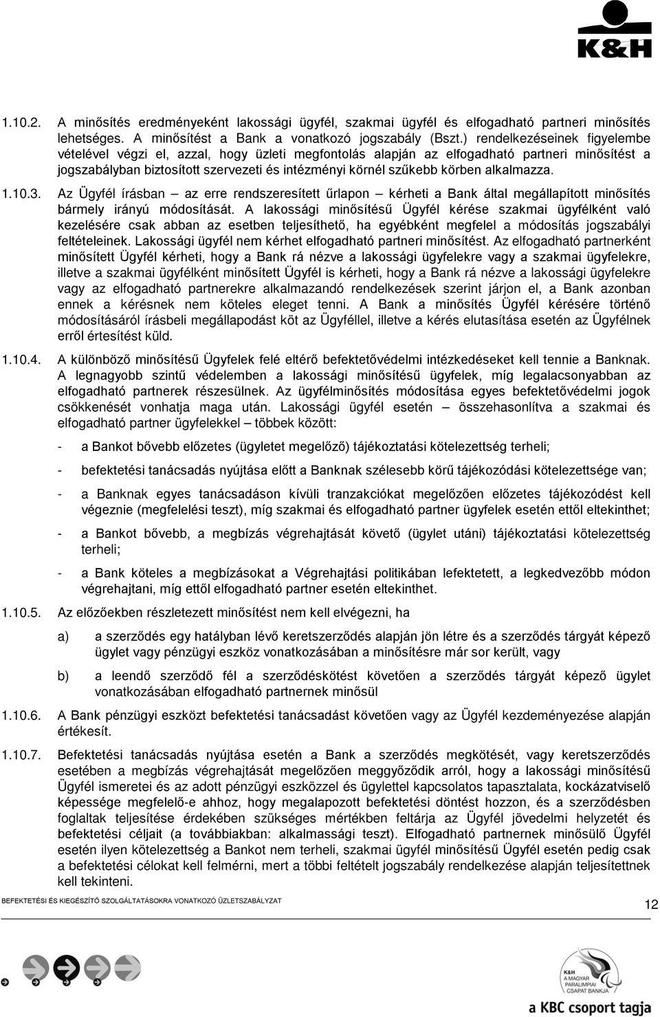 alkalmazza. 1.10.3. Az Ügyfél írásban az erre rendszeresített űrlapon kérheti a Bank által megállapított minősítés bármely irányú módosítását.