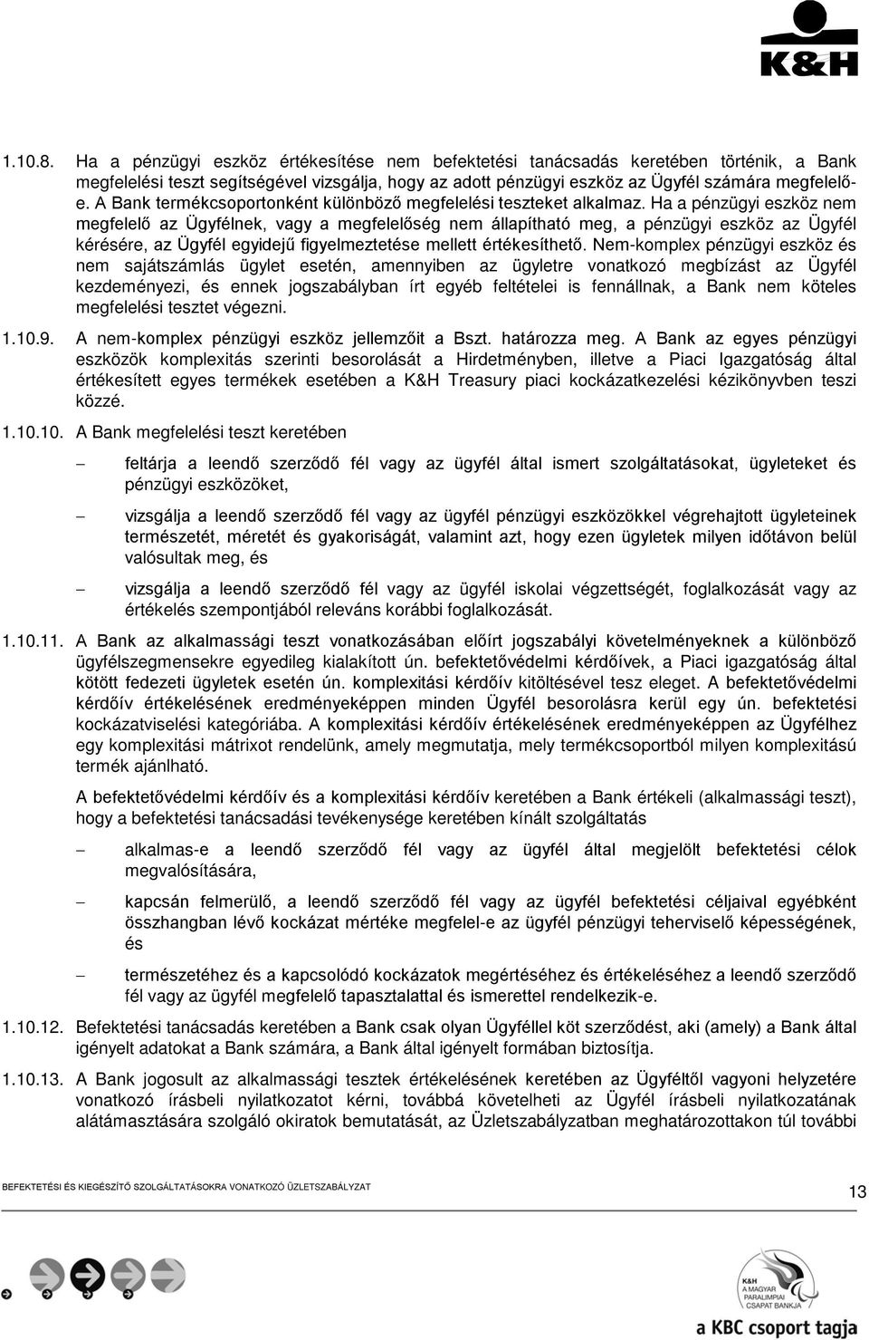 Ha a pénzügyi eszköz nem megfelelő az Ügyfélnek, vagy a megfelelőség nem állapítható meg, a pénzügyi eszköz az Ügyfél kérésére, az Ügyfél egyidejű figyelmeztetése mellett értékesíthető.