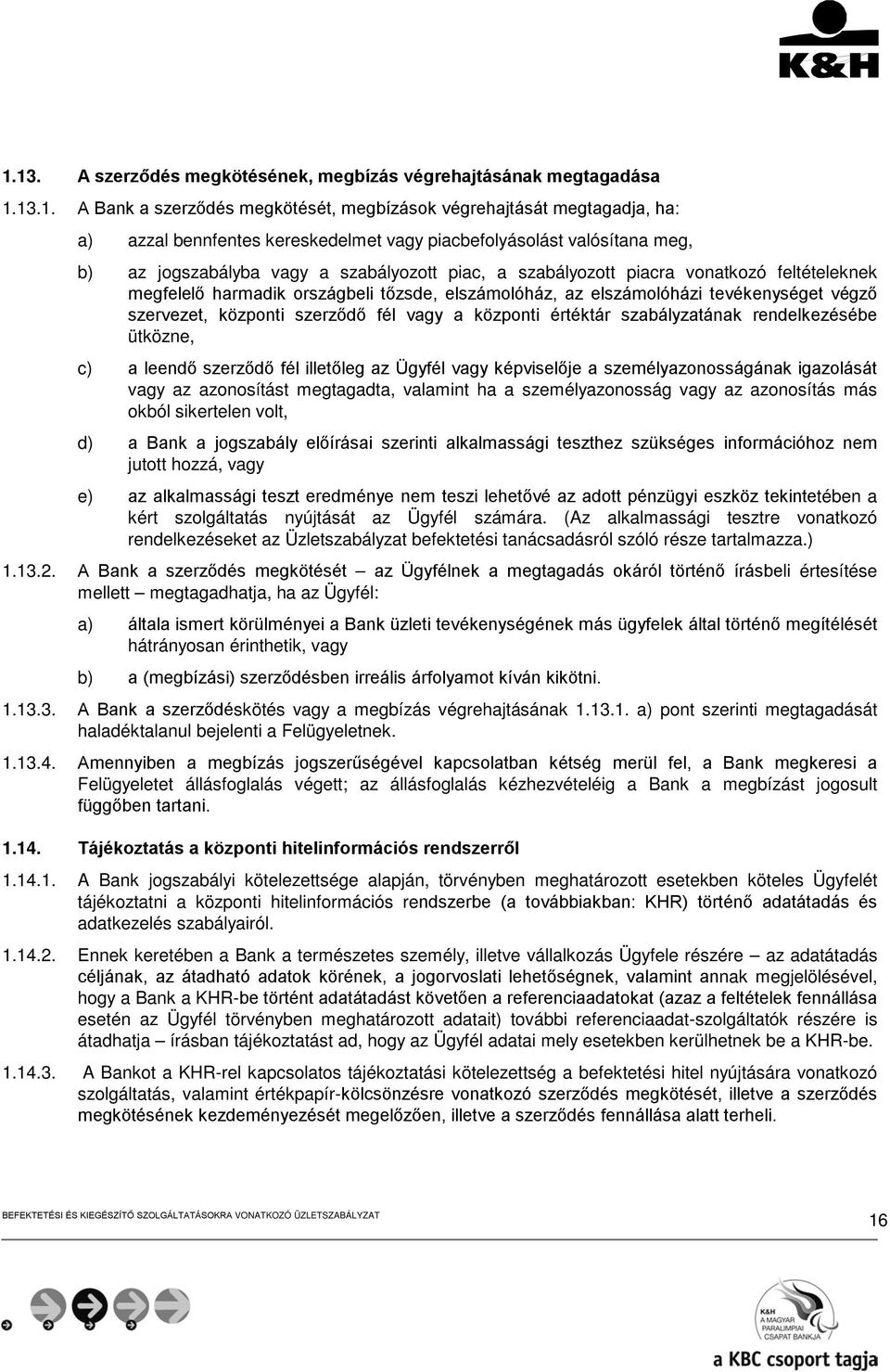 tevékenységet végző szervezet, központi szerződő fél vagy a központi értéktár szabályzatának rendelkezésébe ütközne, c) a leendő szerződő fél illetőleg az Ügyfél vagy képviselője a