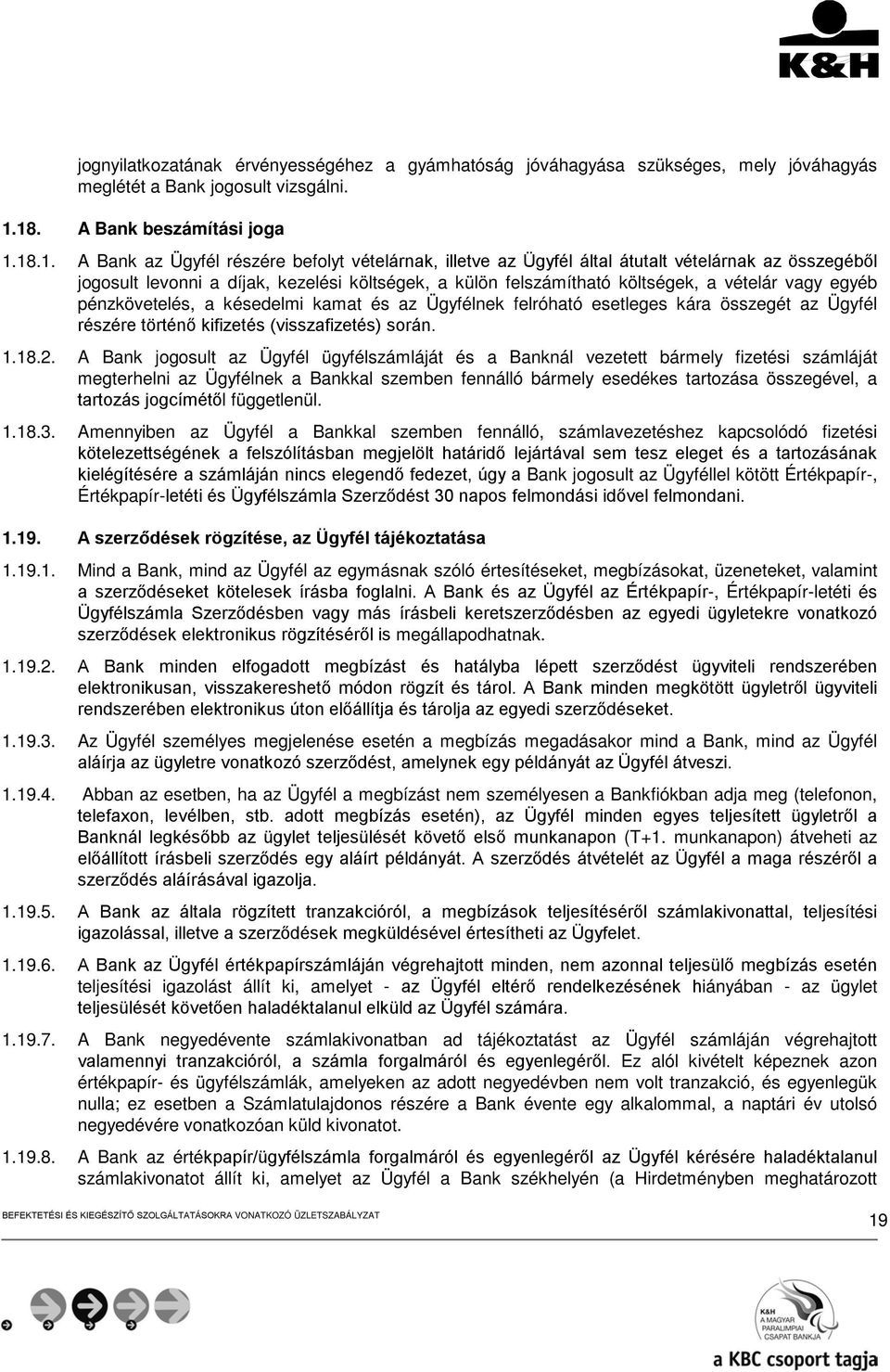 felszámítható költségek, a vételár vagy egyéb pénzkövetelés, a késedelmi kamat és az Ügyfélnek felróható esetleges kára összegét az Ügyfél részére történő kifizetés (visszafizetés) során. 1.18.2.