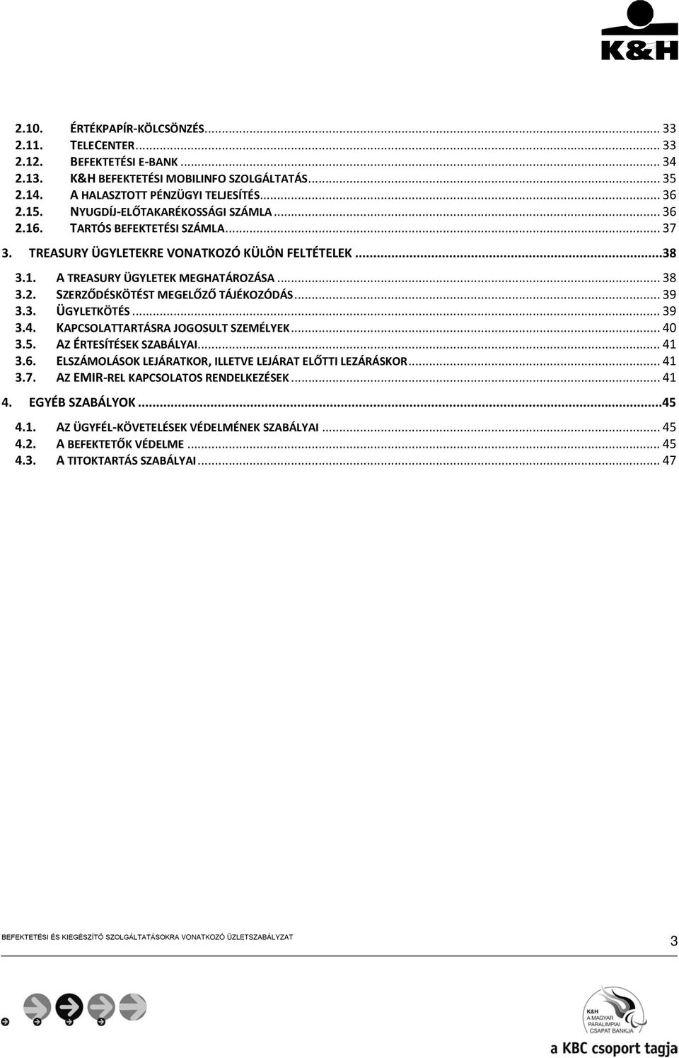 .. 39 3.3. ÜGYLETKÖTÉS... 39 3.4. KAPCSOLATTARTÁSRA JOGOSULT SZEMÉLYEK... 40 3.5. AZ ÉRTESÍTÉSEK SZABÁLYAI... 41 3.6. ELSZÁMOLÁSOK LEJÁRATKOR, ILLETVE LEJÁRAT ELŐTTI LEZÁRÁSKOR... 41 3.7.