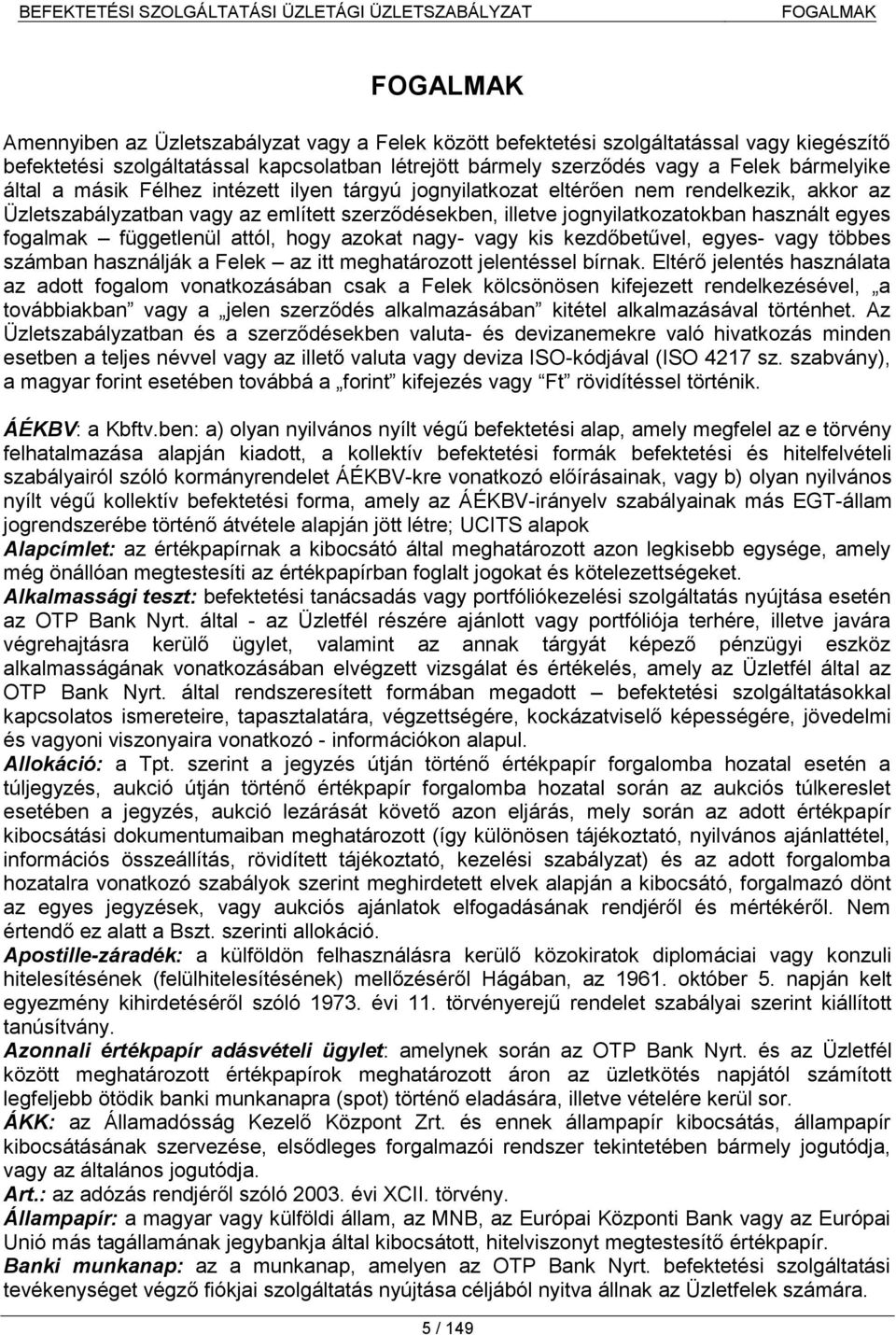fogalmak függetlenül attól, hogy azokat nagy- vagy kis kezdőbetűvel, egyes- vagy többes számban használják a Felek az itt meghatározott jelentéssel bírnak.