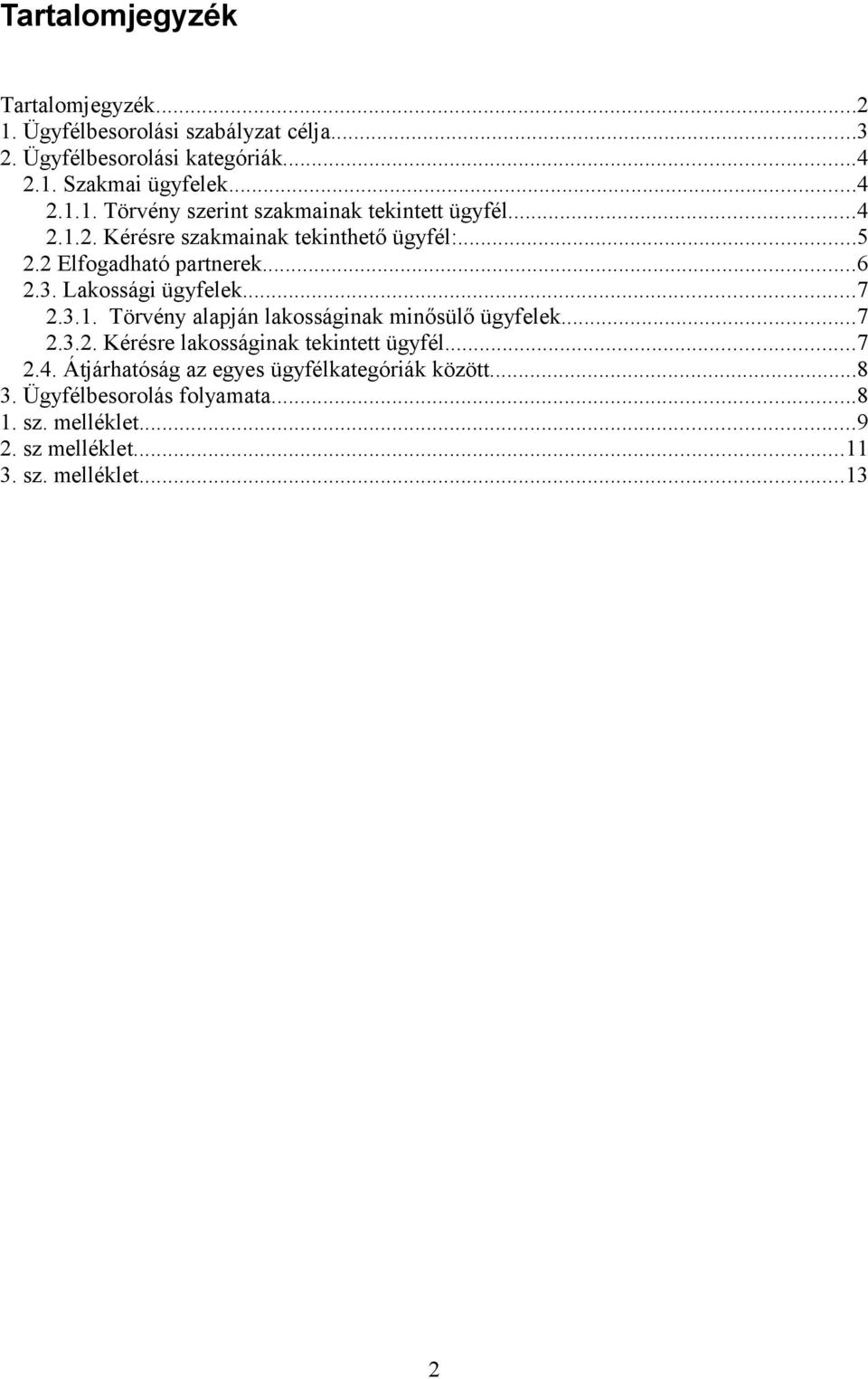 ..7 2.3.2. Kérésre lakosságinak tekintett ügyfél...7 2.4. Átjárhatóság az egyes ügyfélkategóriák között...8 3. Ügyfélbesorolás folyamata.