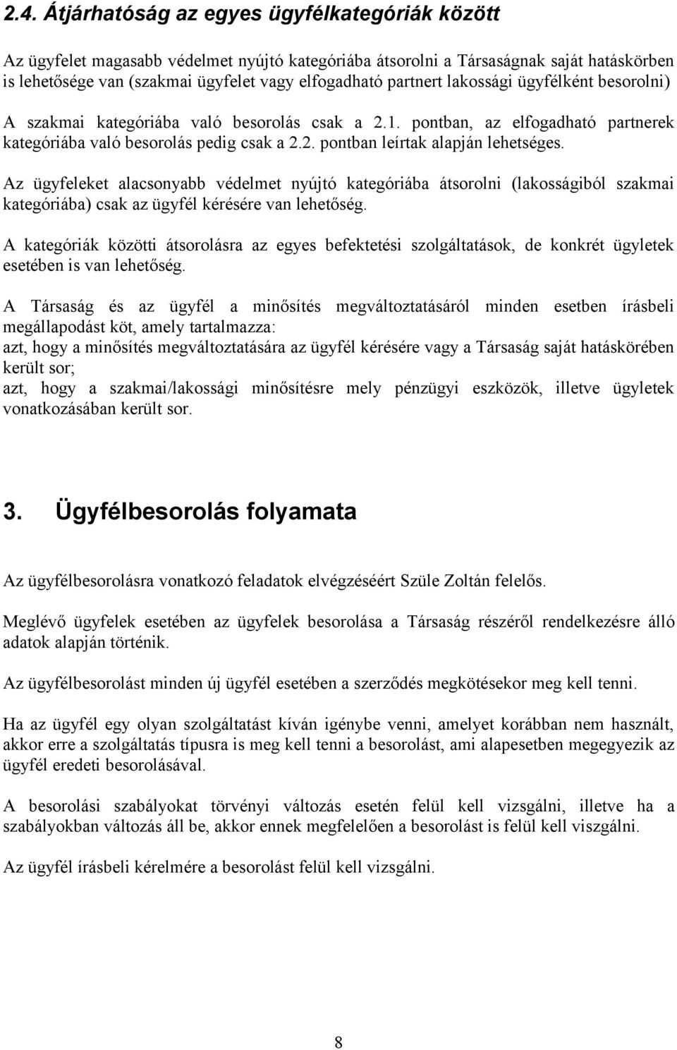 Az ügyfeleket alacsonyabb védelmet nyújtó kategóriába átsorolni (lakosságiból szakmai kategóriába) csak az ügyfél kérésére van lehetőség.