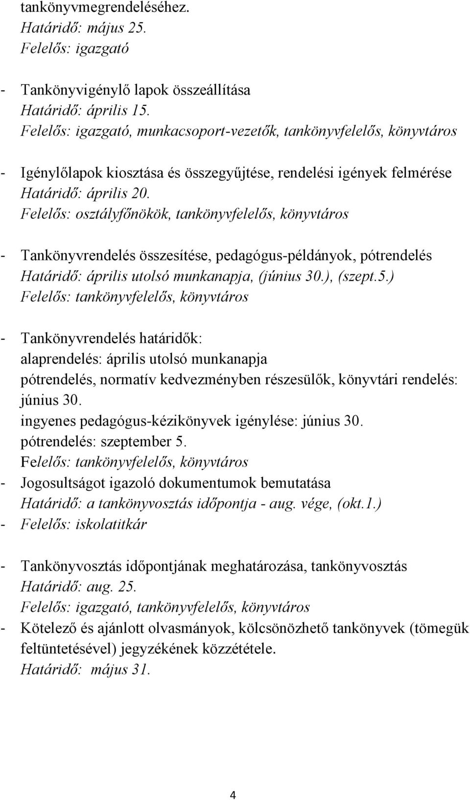 Felelős: osztályfőnökök, tankönyvfelelős, könyvtáros - Tankönyvrendelés összesítése, pedagógus-példányok, pótrendelés Határidő: április utolsó munkanapja, (június 30.), (szept.5.