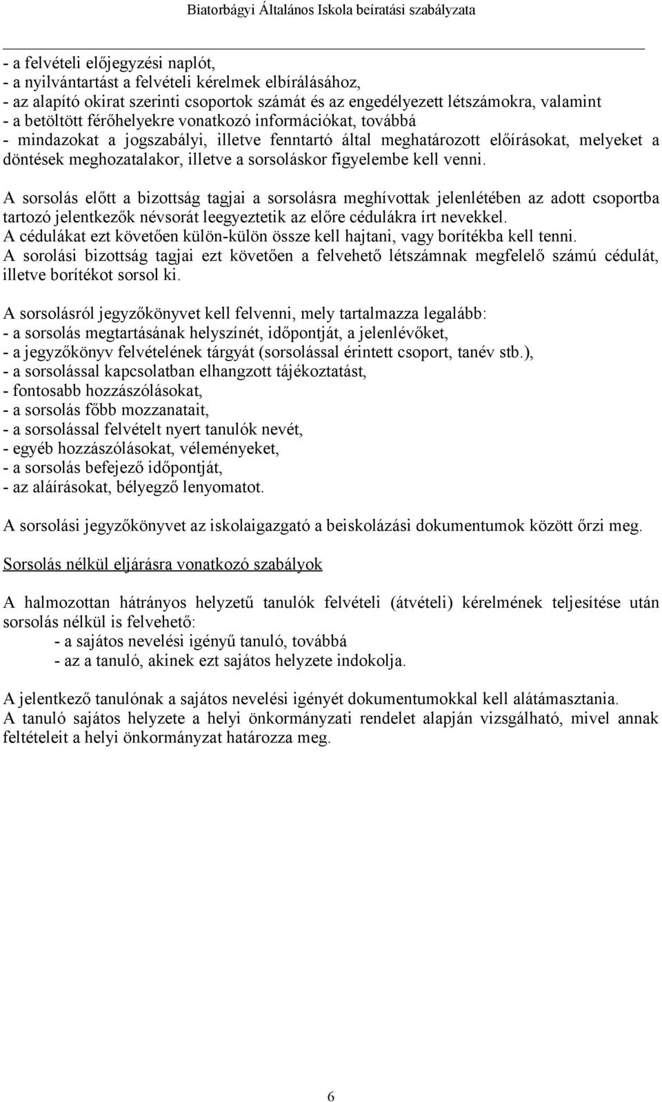 venni. A sorsolás előtt a bizottság tagjai a sorsolásra meghívottak jelenlétében az adott csoportba tartozó jelentkezők névsorát leegyeztetik az előre cédulákra írt nevekkel.