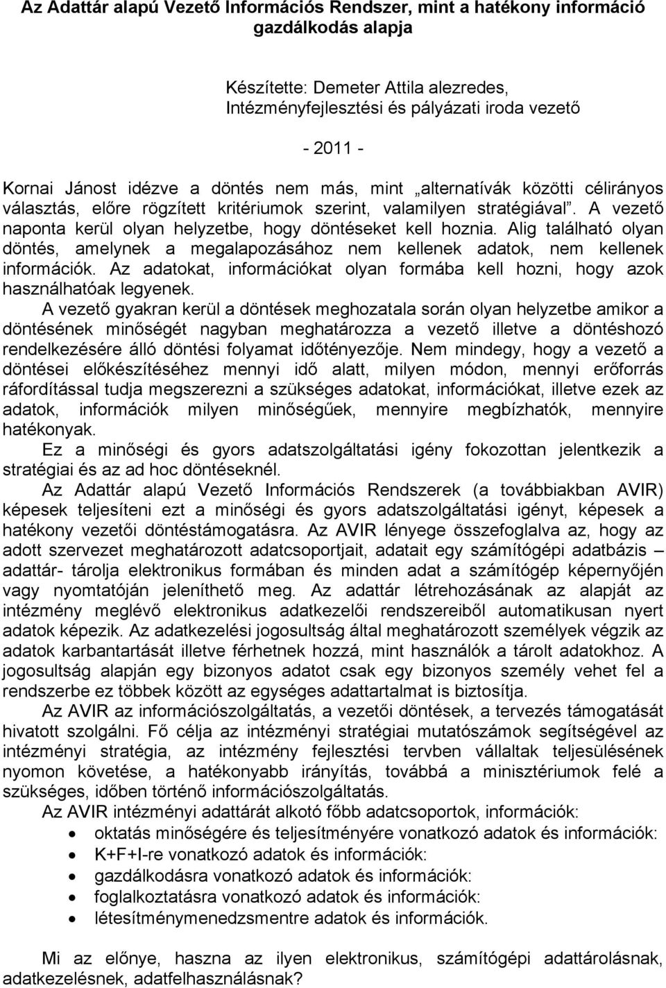 A vezető naponta kerül olyan helyzetbe, hogy döntéseket kell hoznia. Alig található olyan döntés, amelynek a megalapozásához nem kellenek adatok, nem kellenek információk.