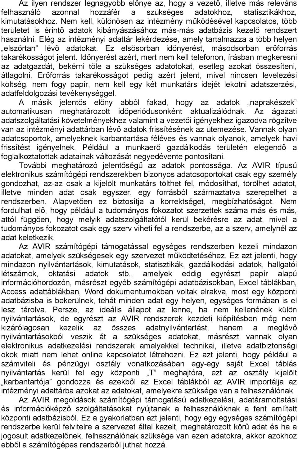 Elég az intézményi adattár lekérdezése, amely tartalmazza a több helyen elszórtan lévő adatokat. Ez elsősorban időnyerést, másodsorban erőforrás takarékosságot jelent.