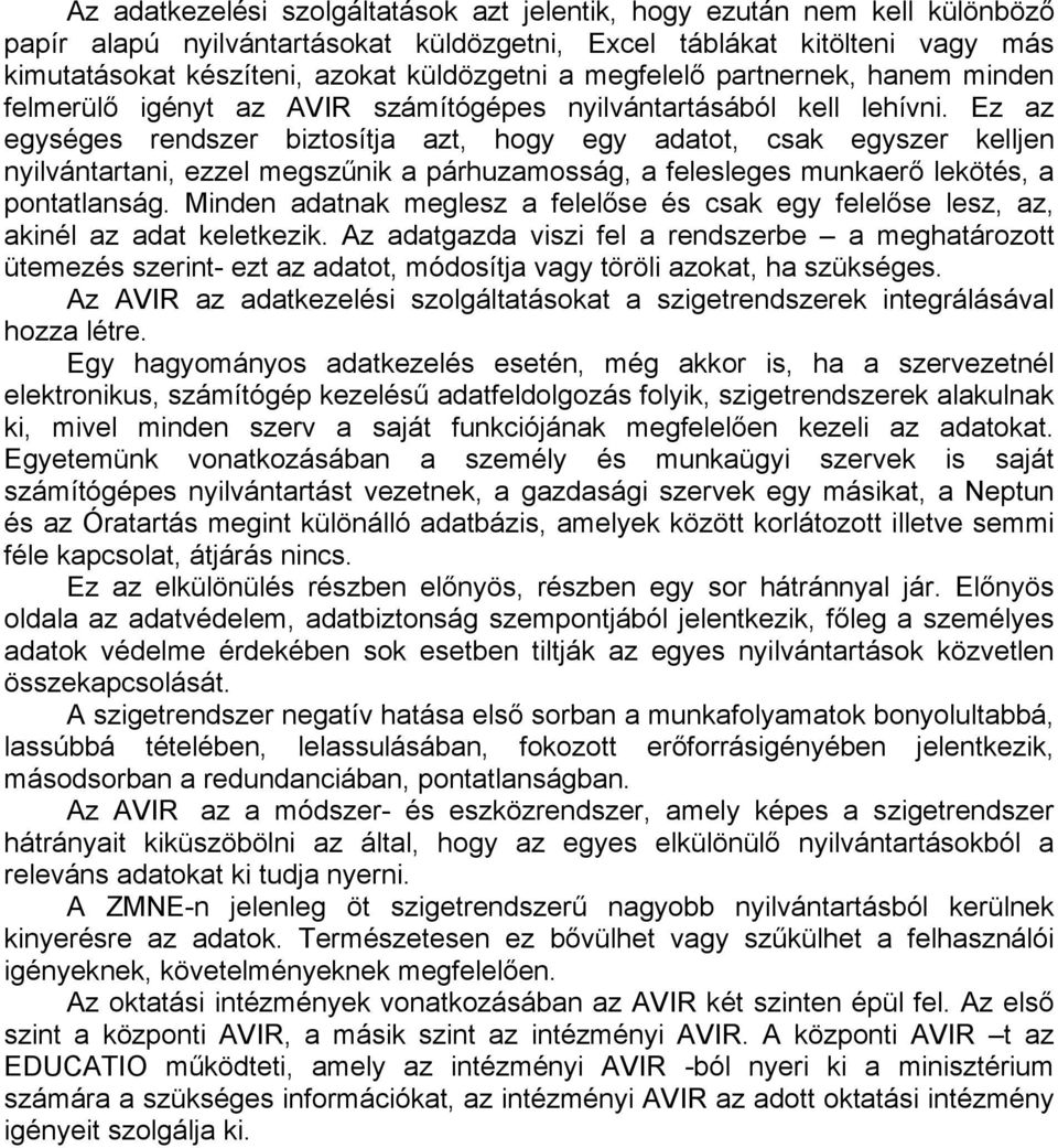 Ez az egységes rendszer biztosítja azt, hogy egy adatot, csak egyszer kelljen nyilvántartani, ezzel megszűnik a párhuzamosság, a felesleges munkaerő lekötés, a pontatlanság.