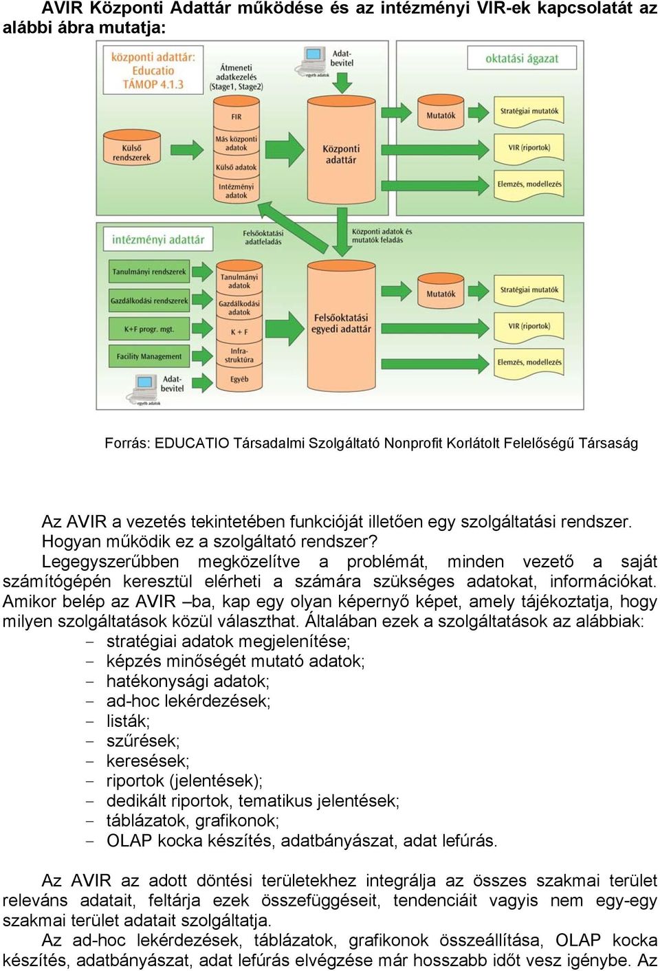 Legegyszerűbben megközelítve a problémát, minden vezető a saját számítógépén keresztül elérheti a számára szükséges adatokat, információkat.