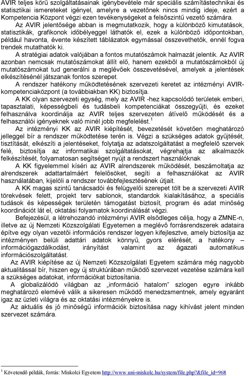 Az AVIR jelentősége abban is megmutatkozik, hogy a különböző kimutatások, statisztikák, grafikonok időbélyeggel láthatók el, ezek a különböző időpontokban, például havonta, évente készített