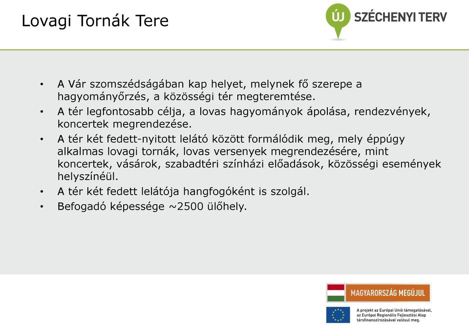 A tér két fedett-nyitott lelátó között formálódik meg, mely éppúgy alkalmas lovagi tornák, lovas versenyek megrendezésére, mint