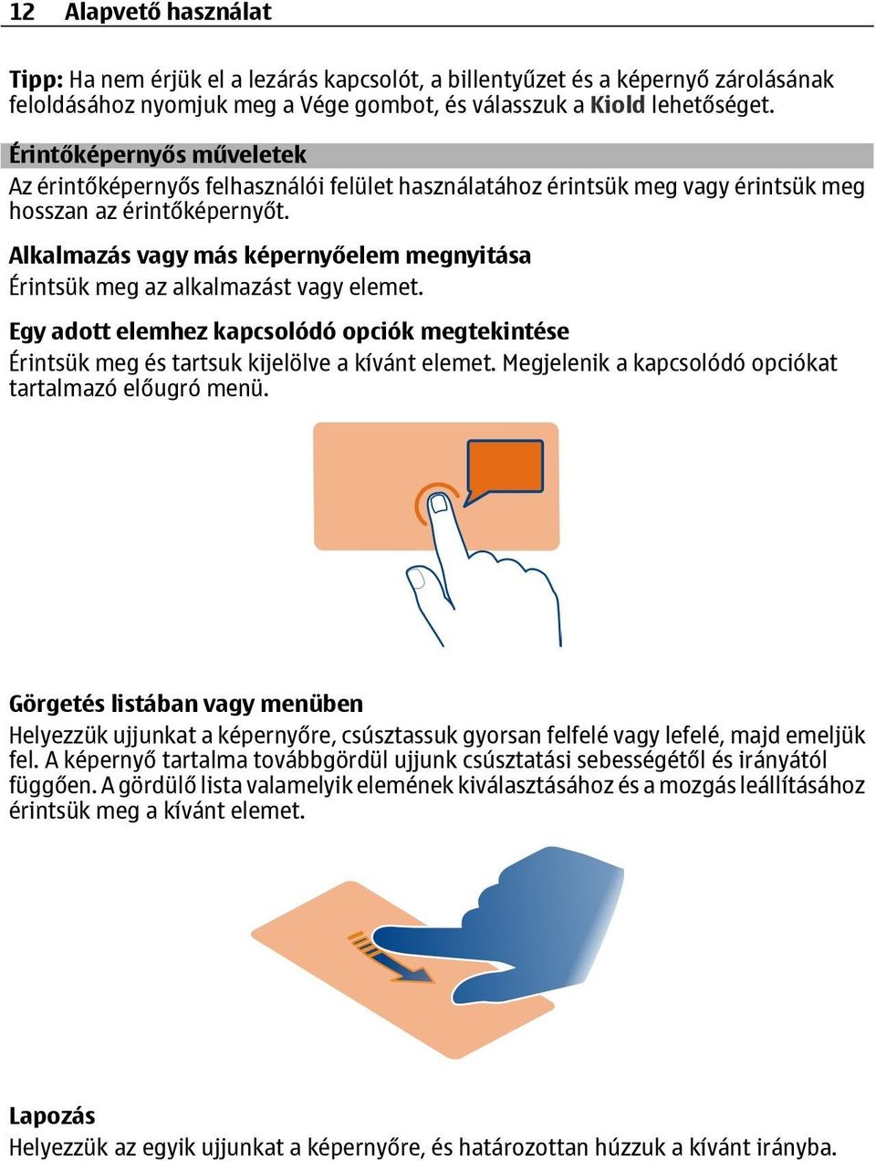 Alkalmazás vagy más képernyőelem megnyitása Érintsük meg az alkalmazást vagy elemet. Egy adott elemhez kapcsolódó opciók megtekintése Érintsük meg és tartsuk kijelölve a kívánt elemet.