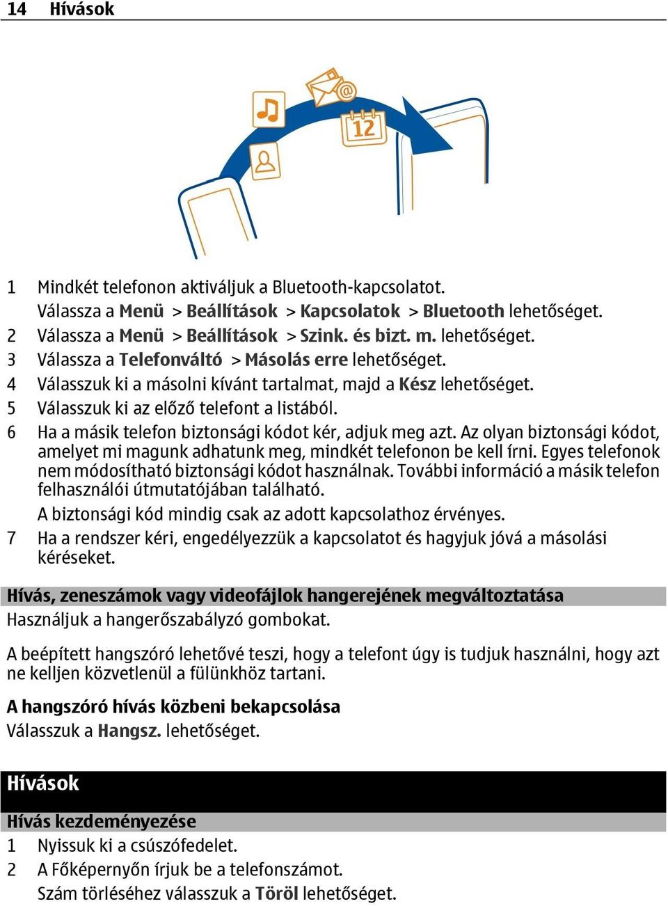 6 Ha a másik telefon biztonsági kódot kér, adjuk meg azt. Az olyan biztonsági kódot, amelyet mi magunk adhatunk meg, mindkét telefonon be kell írni.