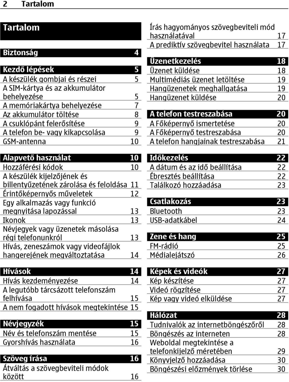 műveletek 12 Egy alkalmazás vagy funkció megnyitása lapozással 13 Ikonok 13 Névjegyek vagy üzenetek másolása régi telefonunkról 13 Hívás, zeneszámok vagy videofájlok hangerejének megváltoztatása 14