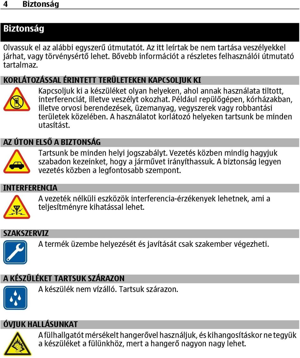KORLÁTOZÁSSAL ÉRINTETT TERÜLETEKEN KAPCSOLJUK KI Kapcsoljuk ki a készüléket olyan helyeken, ahol annak használata tiltott, interferenciát, illetve veszélyt okozhat.