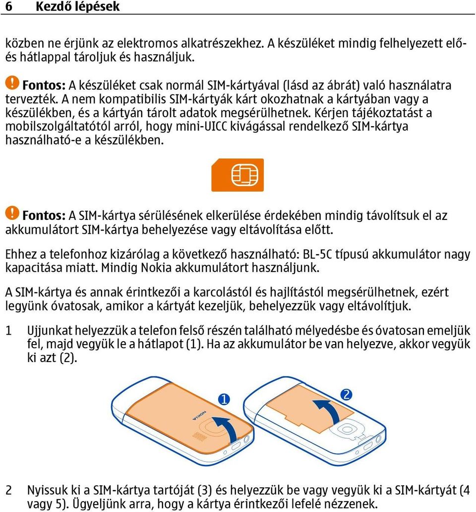 A nem kompatibilis SIM-kártyák kárt okozhatnak a kártyában vagy a készülékben, és a kártyán tárolt adatok megsérülhetnek.