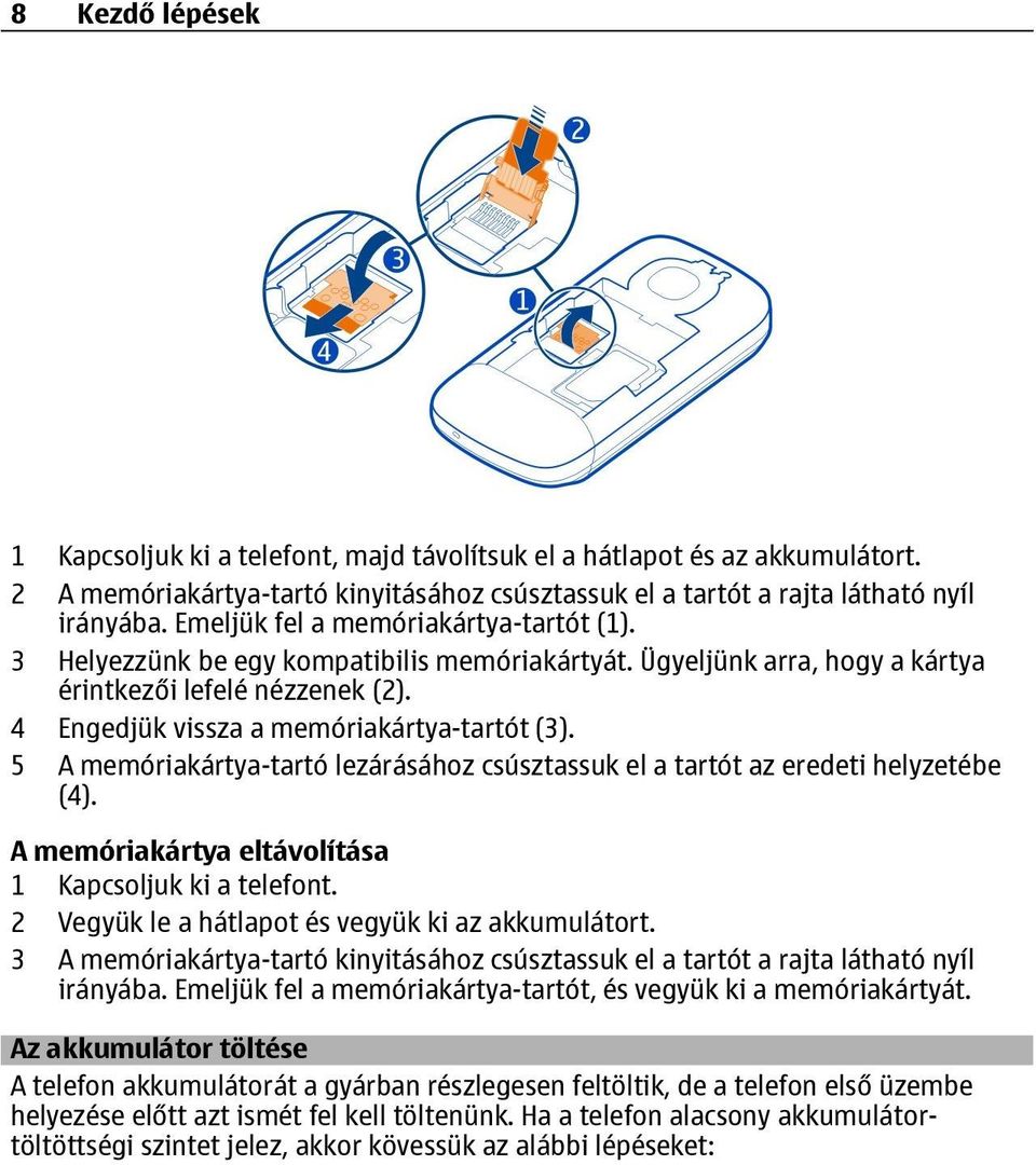 5 A memóriakártya-tartó lezárásához csúsztassuk el a tartót az eredeti helyzetébe (4). A memóriakártya eltávolítása 1 Kapcsoljuk ki a telefont. 2 Vegyük le a hátlapot és vegyük ki az akkumulátort.