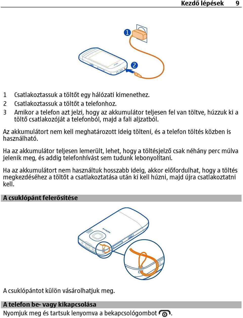 Az akkumulátort nem kell meghatározott ideig tölteni, és a telefon töltés közben is használható.