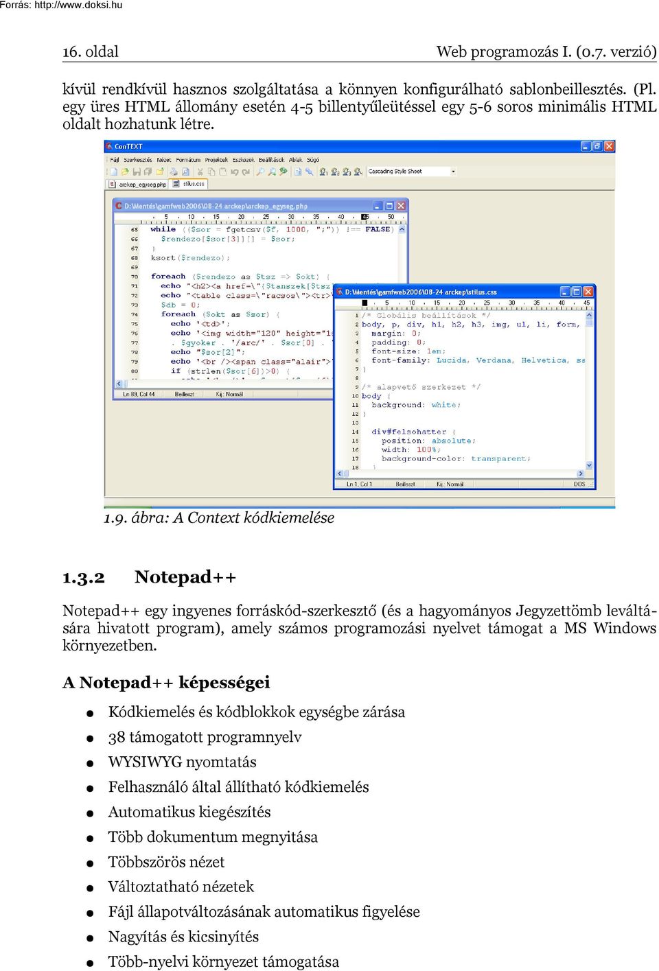 2 Notepad++ Notepad++ egy ingyenes forráskód-szerkesztő (és a hagyományos Jegyzettömb leváltására hivatott program), amely számos programozási nyelvet támogat a MS Windows környezetben.