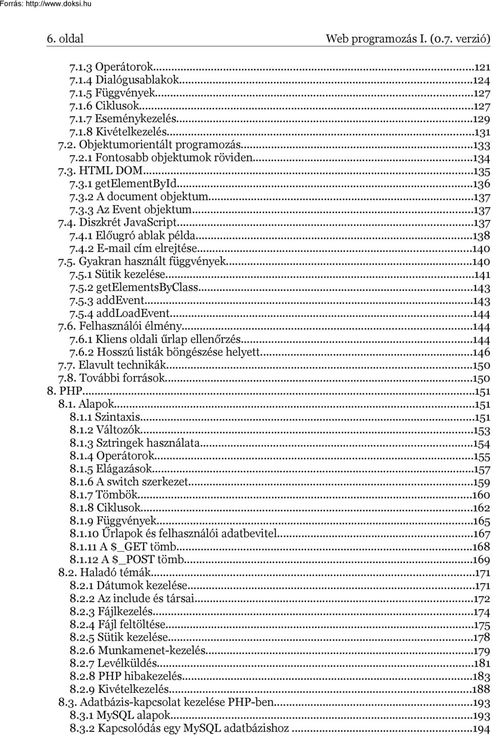 ..138 7.4.2 E-mail cím elrejtése...140 7.5. Gyakran használt függvények...140 7.5.1 Sütik kezelése...141 7.5.2 getelementsbyclass...143 7.5.3 addevent...143 7.5.4 addloadevent...144 7.6.