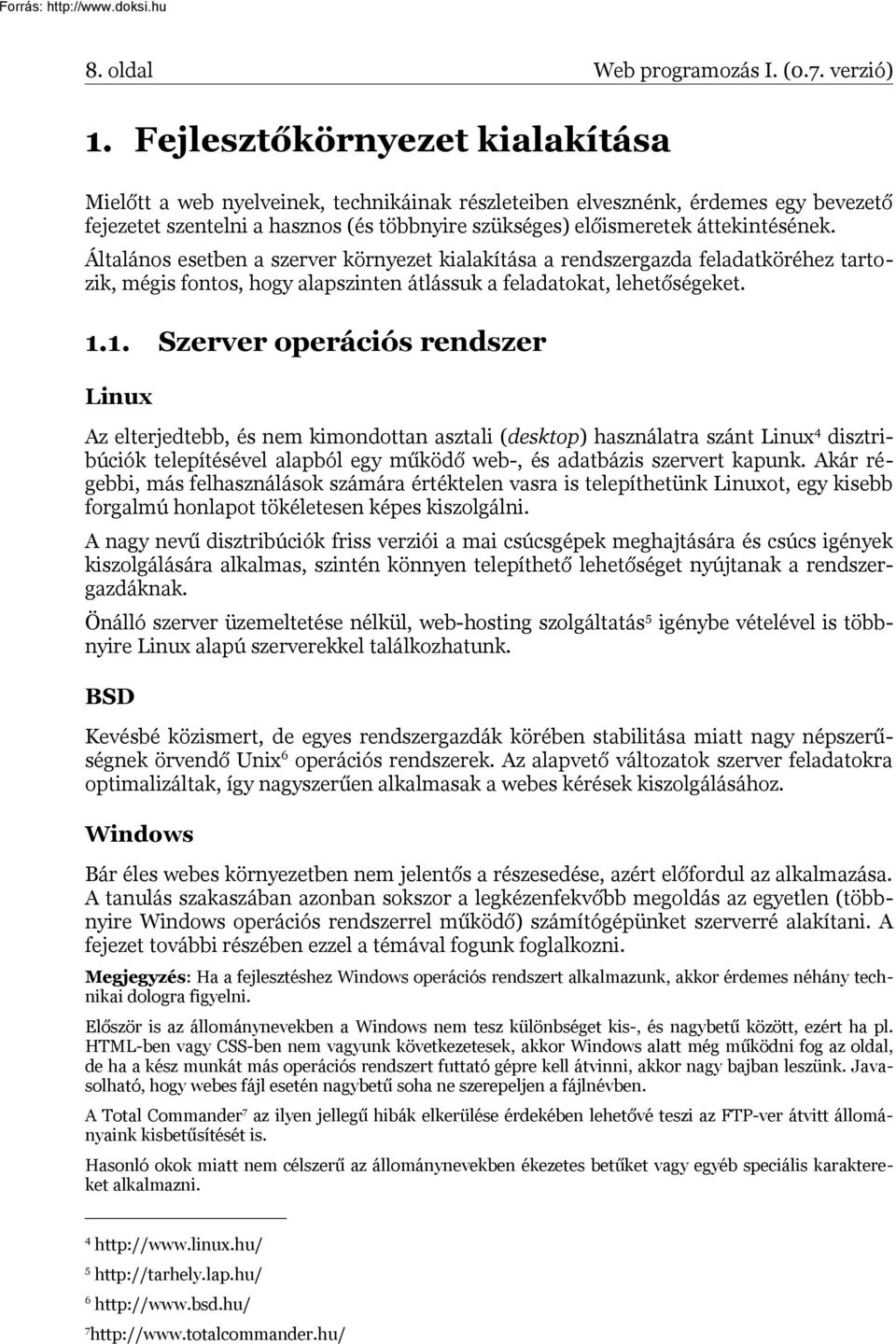 Általános esetben a szerver környezet kialakítása a rendszergazda feladatköréhez tartozik, mégis fontos, hogy alapszinten átlássuk a feladatokat, lehetőségeket. 1.