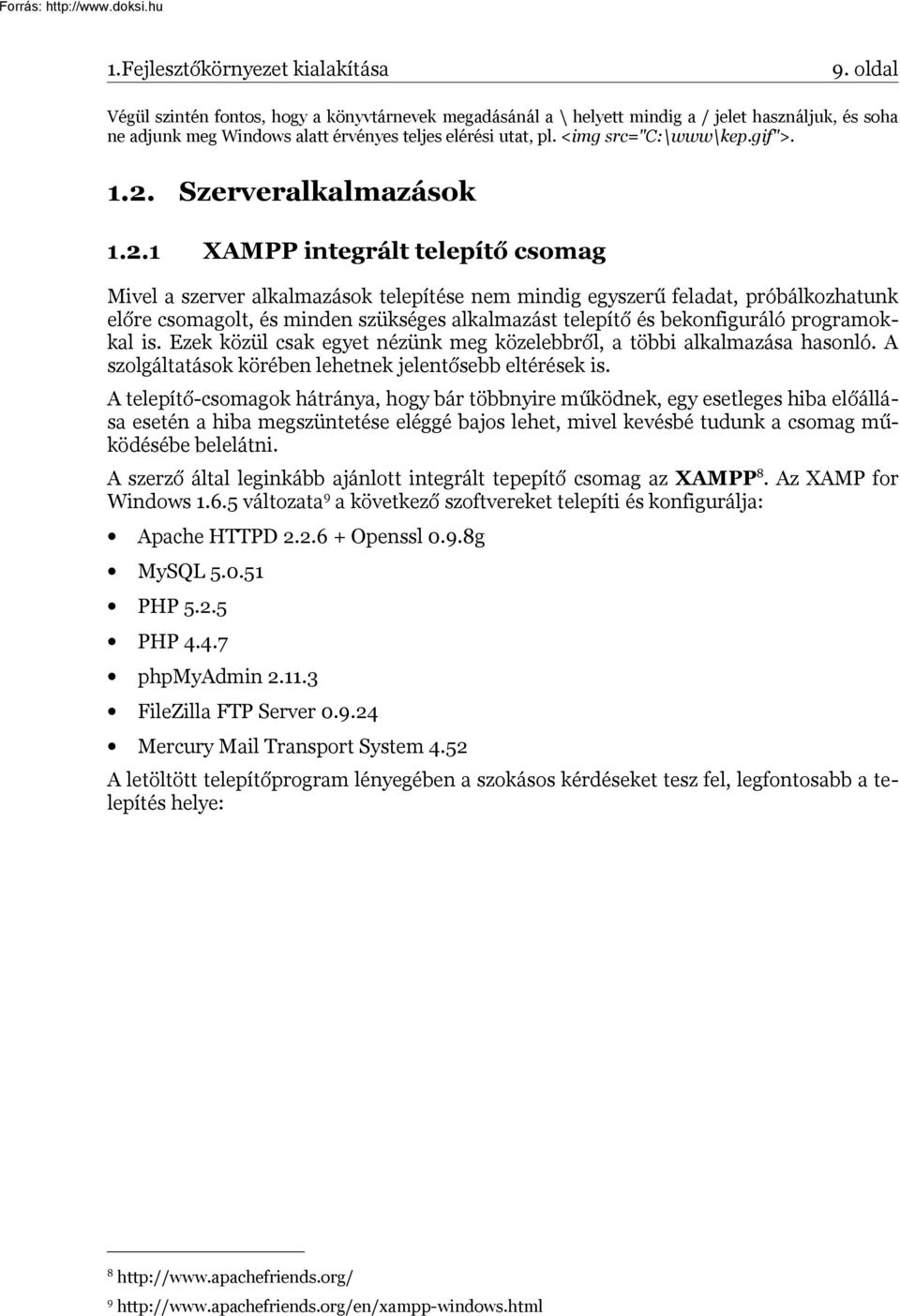 1.2. Szerveralkalmazások 1.2.1 XAMPP integrált telepítő csomag Mivel a szerver alkalmazások telepítése nem mindig egyszerű feladat, próbálkozhatunk előre csomagolt, és minden szükséges alkalmazást