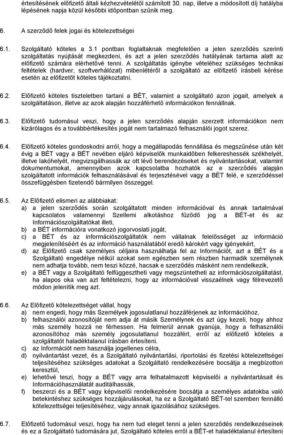 1 pontban foglaltaknak megfelelően a jelen szerződés szerinti szolgáltatás nyújtását megkezdeni, és azt a jelen szerződés hatályának tartama alatt az előfizető számára elérhetővé tenni.