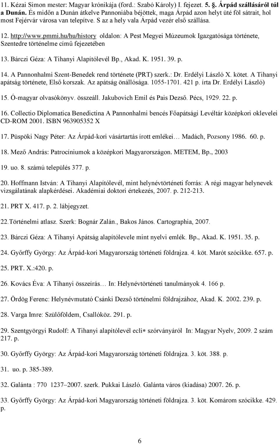 hu/hu/history oldalon: A Pest Megyei Múzeumok Igazgatósága története, Szentedre történelme című fejezetében 13. Bárczi Géza: A Tihanyi Alapítólevél Bp., Akad. K. 1951. 39. p. 14.