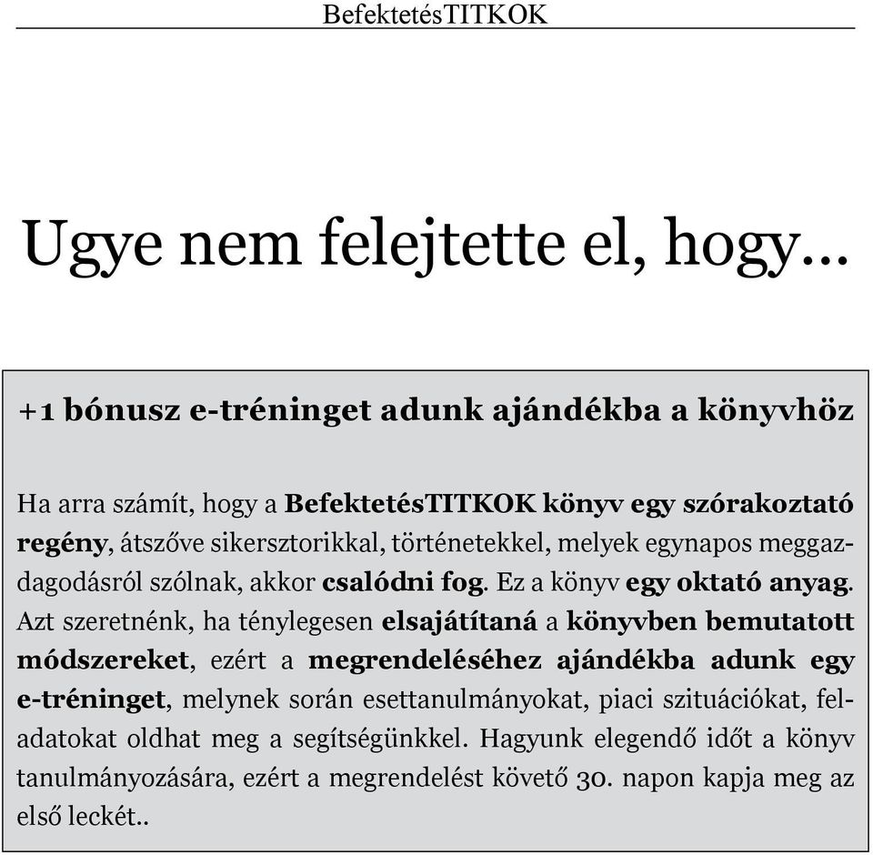 történetekkel, melyek egynapos meggazdagodásról szólnak, akkor csalódni fog. Ez a könyv egy oktató anyag.