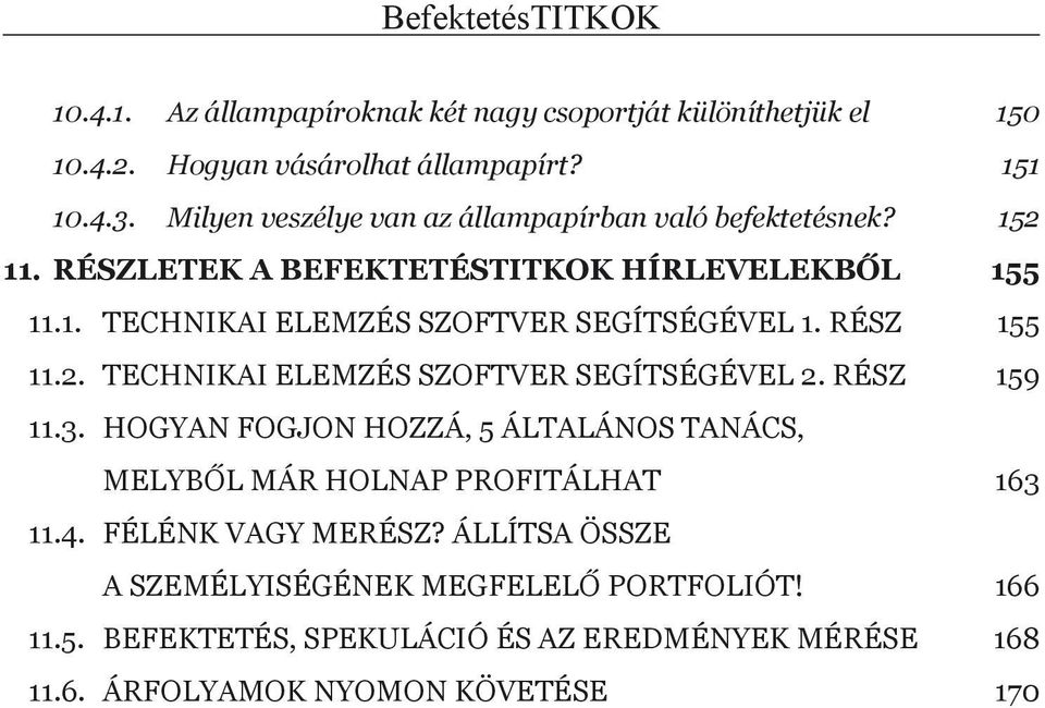 rész 155 11.2. Technikai elemzés szoftver segítségével 2. rész 159 11.3. Hogyan fogjon hozzá, 5 általános tanács, melyből már holnap profitálhat 163 11.