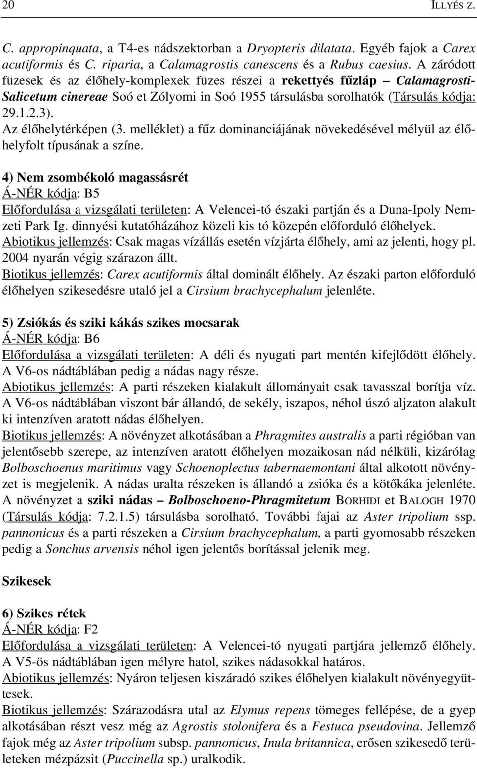 Az élõhelytérképen (3. melléklet) a fûz dominanciájának növekedésével mélyül az élõhelyfolt típusának a színe.