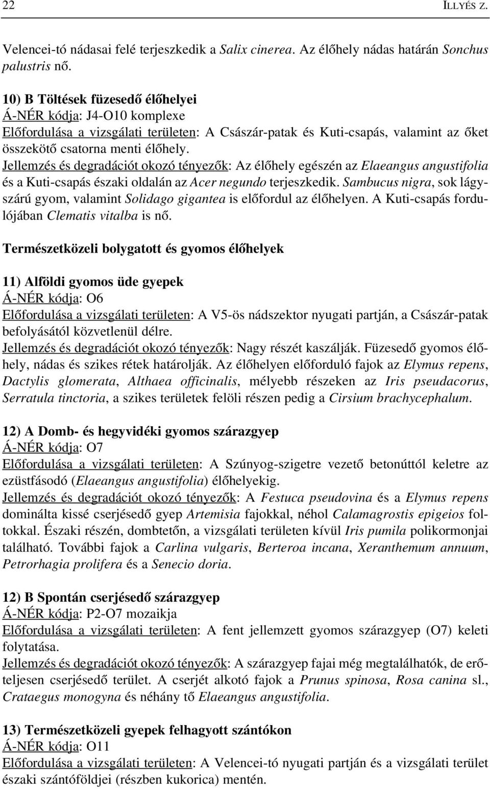 Jellemzés és degradációt okozó tényezõk: Az élõhely egészén az Elaeangus angustifolia és a Kuti-csapás északi oldalán az Acer negundo terjeszkedik.