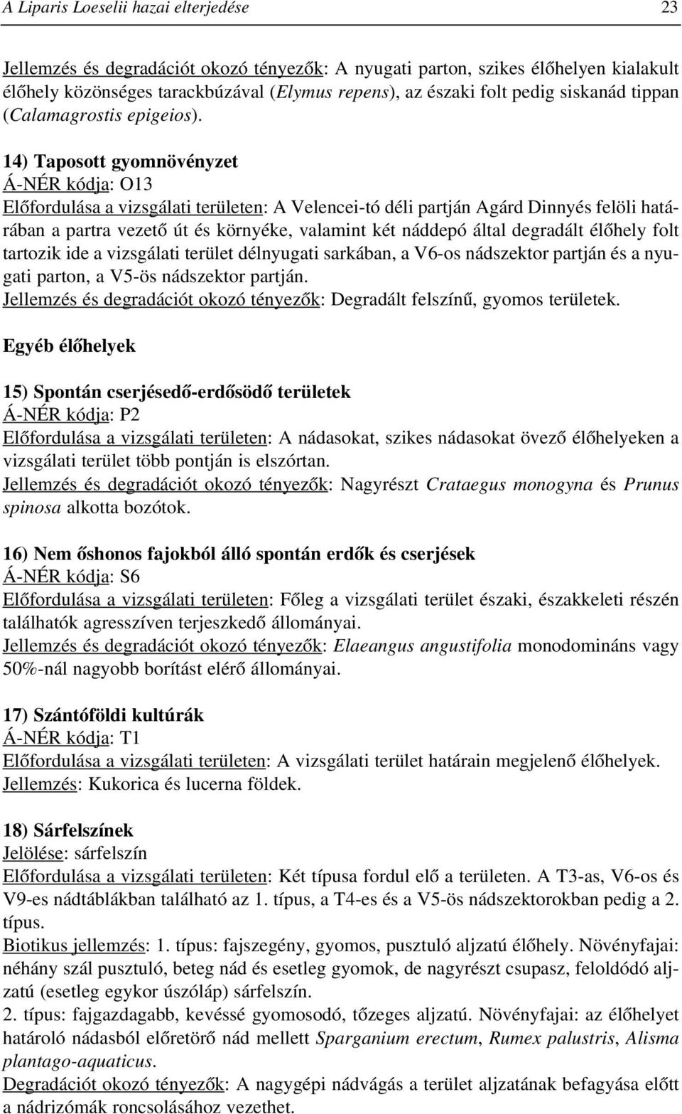 14) Taposott gyomnövényzet Á-NÉR kódja: O13 Elõfordulása a vizsgálati területen: A Velencei-tó déli partján Agárd Dinnyés felöli határában a partra vezetõ út és környéke, valamint két náddepó által