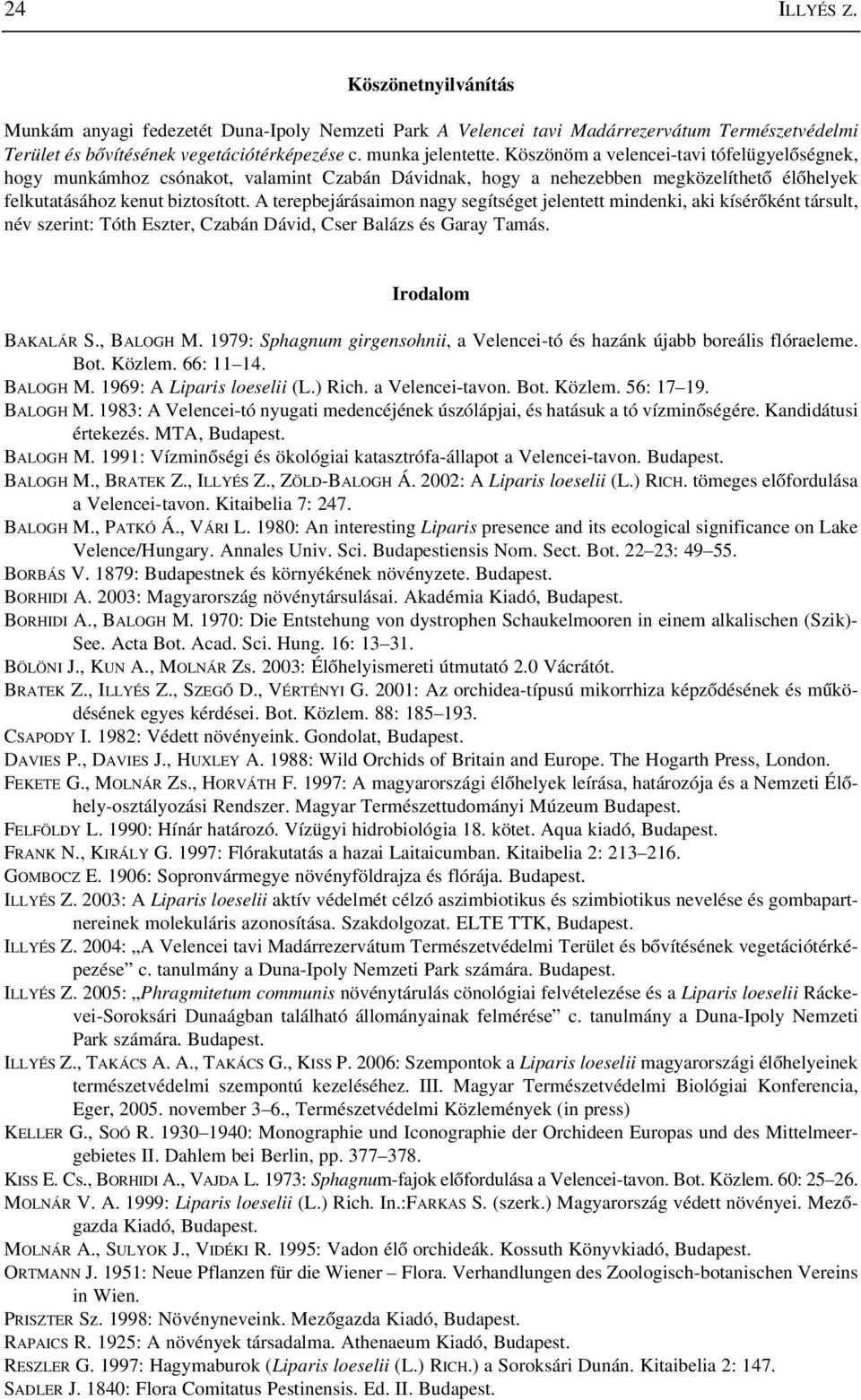 A terepbejárásaimon nagy segítséget jelentett mindenki, aki kísérõként társult, név szerint: Tóth Eszter, Czabán Dávid, Cser Balázs és Garay Tamás. Irodalom BAKALÁR S., BALOGH M.