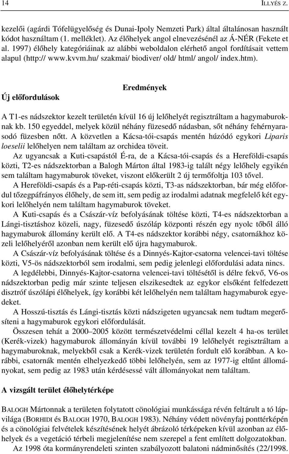 Új elõfordulások Eredmények A T1-es nádszektor kezelt területén kívül 16 új lelõhelyét regisztráltam a hagymaburoknak kb.