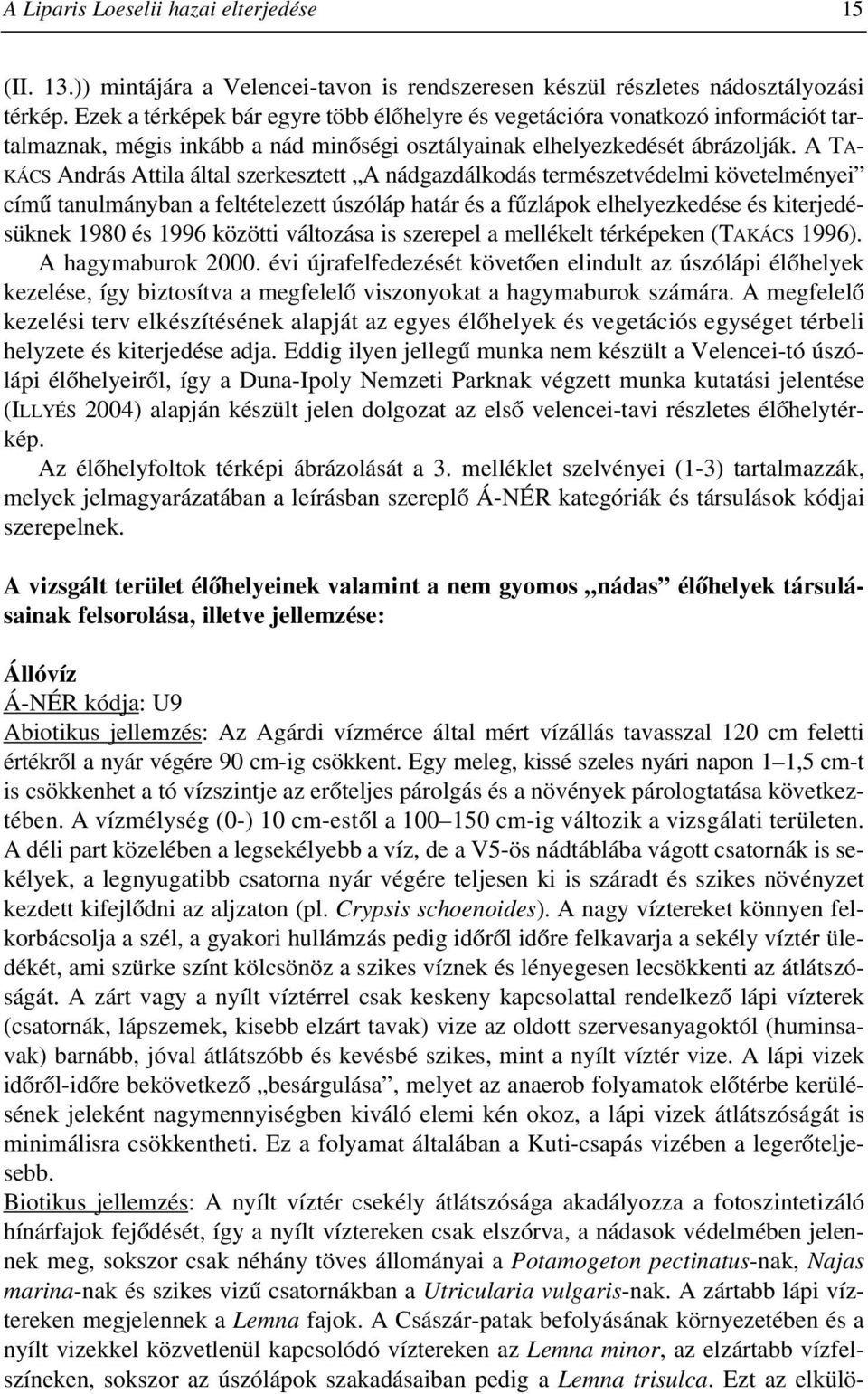 A TA- KÁCS András Attila által szerkesztett A nádgazdálkodás természetvédelmi követelményei címû tanulmányban a feltételezett úszóláp határ és a fûzlápok elhelyezkedése és kiterjedésüknek 1980 és